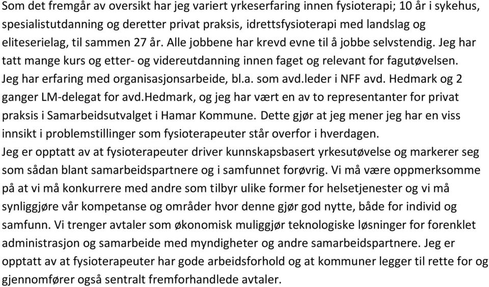 Jeg har erfaring med organisasjonsarbeide, bl.a. som avd.leder i NFF avd. Hedmark og 2 ganger LM-delegat for avd.