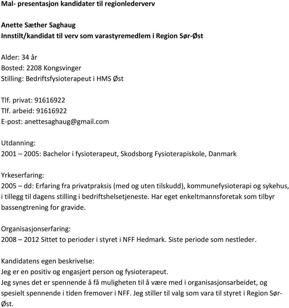 com 2001 2005: Bachelor i fysioterapeut, Skodsborg Fysioterapiskole, Danmark 2005 dd: Erfaring fra privatpraksis (med og uten tilskudd), kommunefysioterapi og sykehus, i tillegg til dagens stilling i