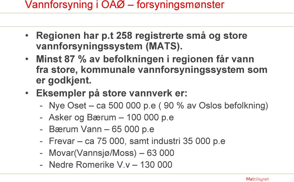 Eksempler på store vannverk er: - Nye Oset ca 500 000 p.e ( 90 % av Oslos befolkning) - Asker og Bærum 100 000 p.