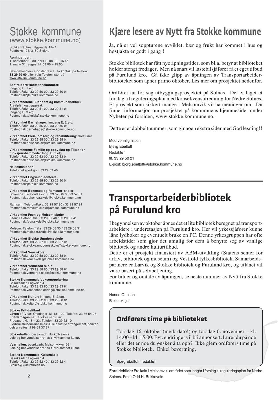 Telefon/Faks: 33 29 50 00 / 33 29 50 01 Postmottak@stokke.kommune.no Virksomhetene Eiendom og kommunalteknikk - Arealplan og byggesak Telefon/Faks: 33 29 51 00 / 33 29 51 01 Inngang E, 3.etg.