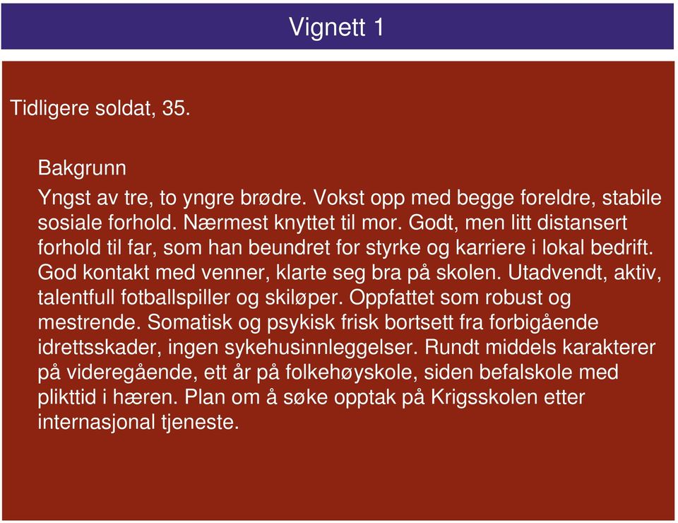 Utadvendt, aktiv, talentfull fotballspiller og skiløper. Oppfattet som robust og mestrende.