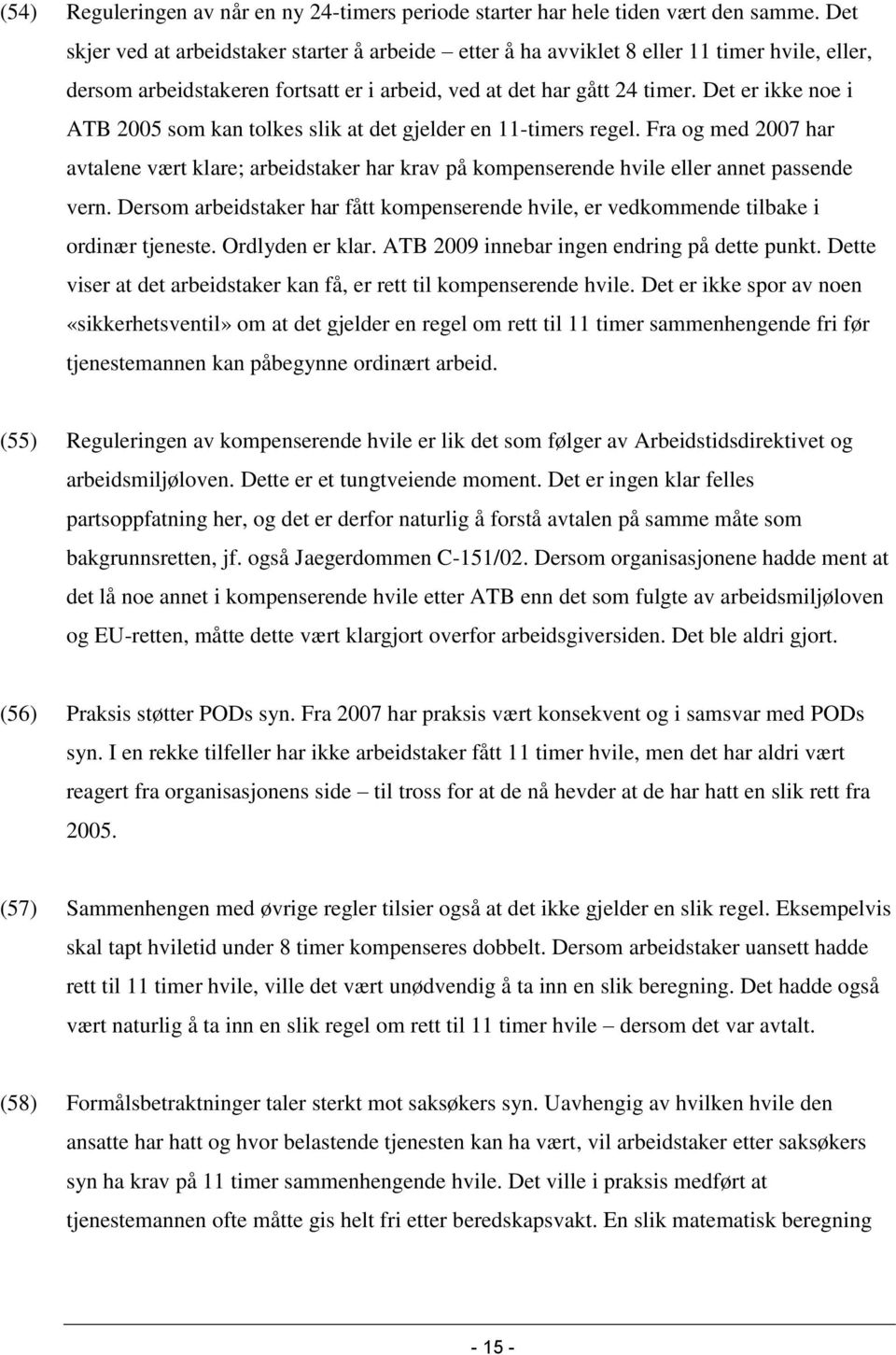 Det er ikke noe i ATB 2005 som kan tolkes slik at det gjelder en 11-timers regel. Fra og med 2007 har avtalene vært klare; arbeidstaker har krav på kompenserende hvile eller annet passende vern.