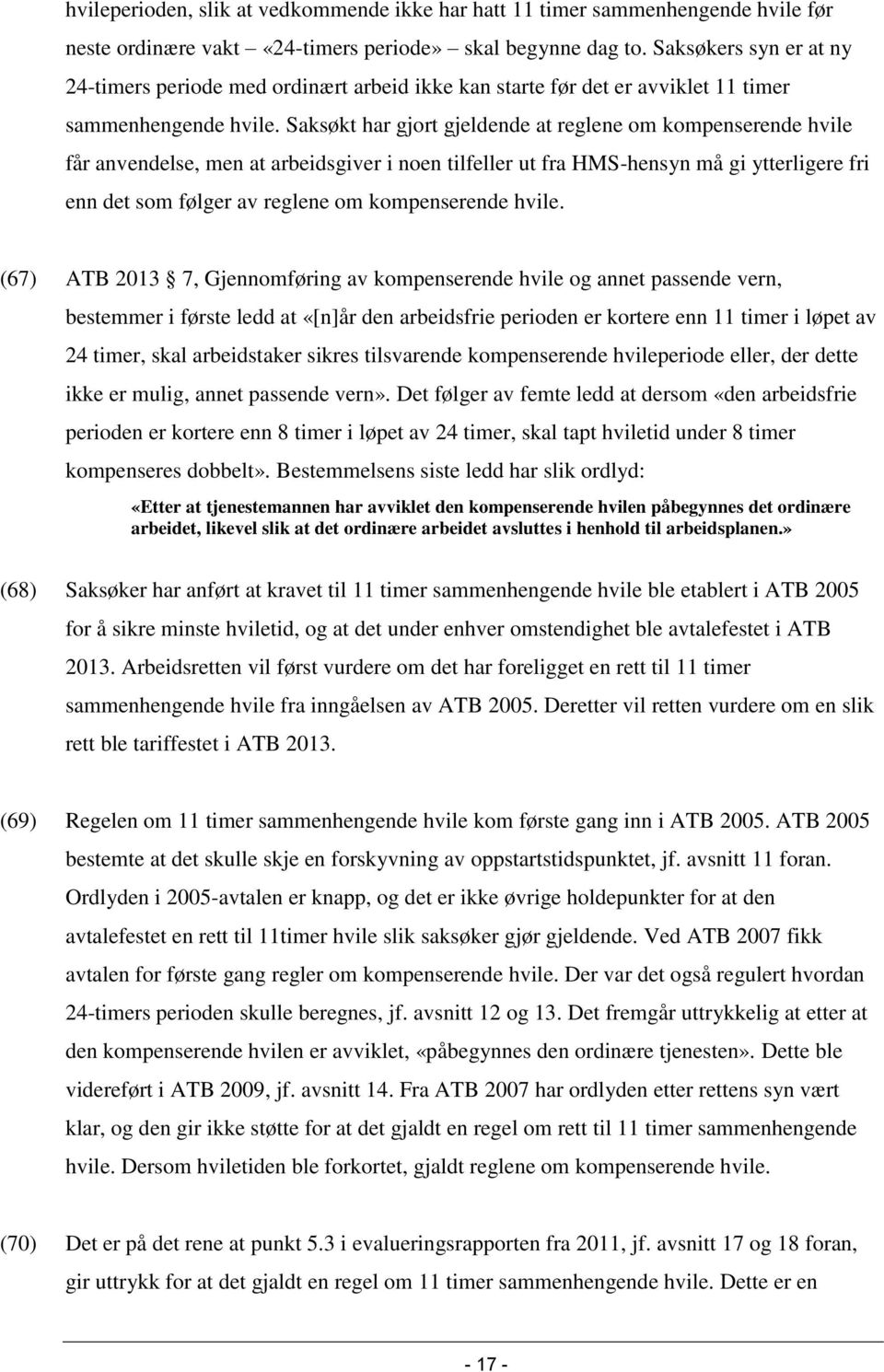 Saksøkt har gjort gjeldende at reglene om kompenserende hvile får anvendelse, men at arbeidsgiver i noen tilfeller ut fra HMS-hensyn må gi ytterligere fri enn det som følger av reglene om