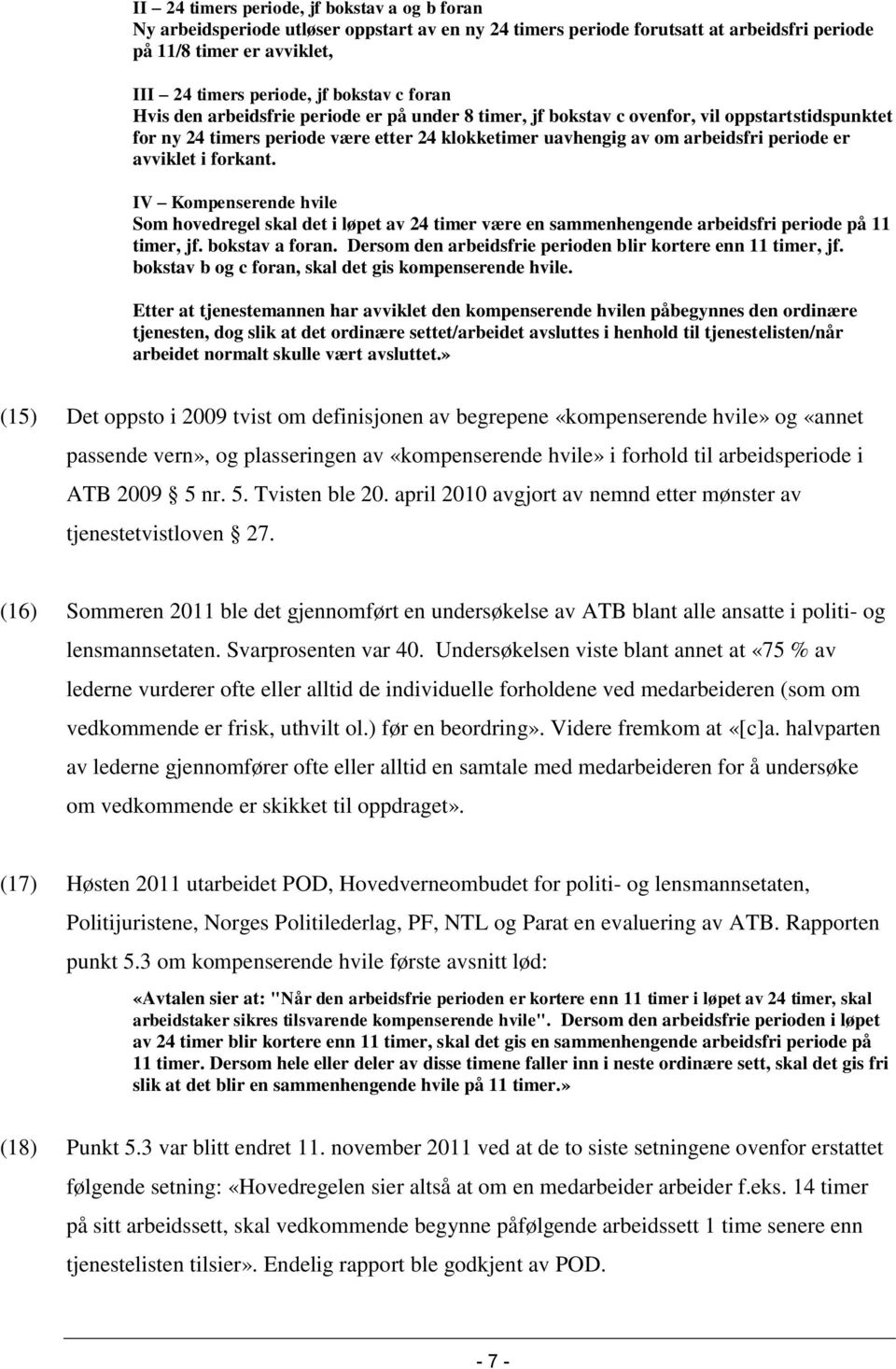 er avviklet i forkant. IV Kompenserende hvile Som hovedregel skal det i løpet av 24 timer være en sammenhengende arbeidsfri periode på 11 timer, jf. bokstav a foran.