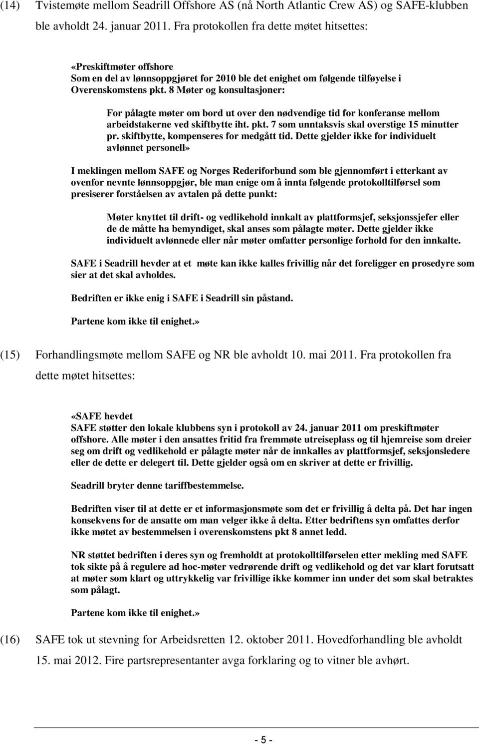 8 Møter og konsultasjoner: For pålagte møter om bord ut over den nødvendige tid for konferanse mellom arbeidstakerne ved skiftbytte iht. pkt. 7 som unntaksvis skal overstige 15 minutter pr.