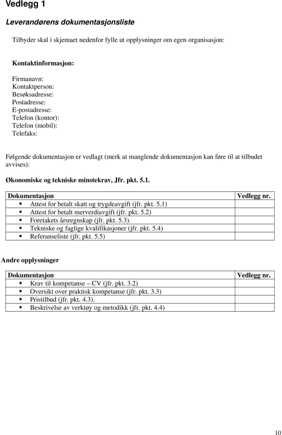 Jfr. pkt. 5.1. Dokumentasjon Attest for betalt skatt og trygdeavgift (jfr. pkt. 5.1) Attest for betalt merverdiavgift (jfr. pkt. 5.2) Foretakets årsregnskap (jfr. pkt. 5.3).