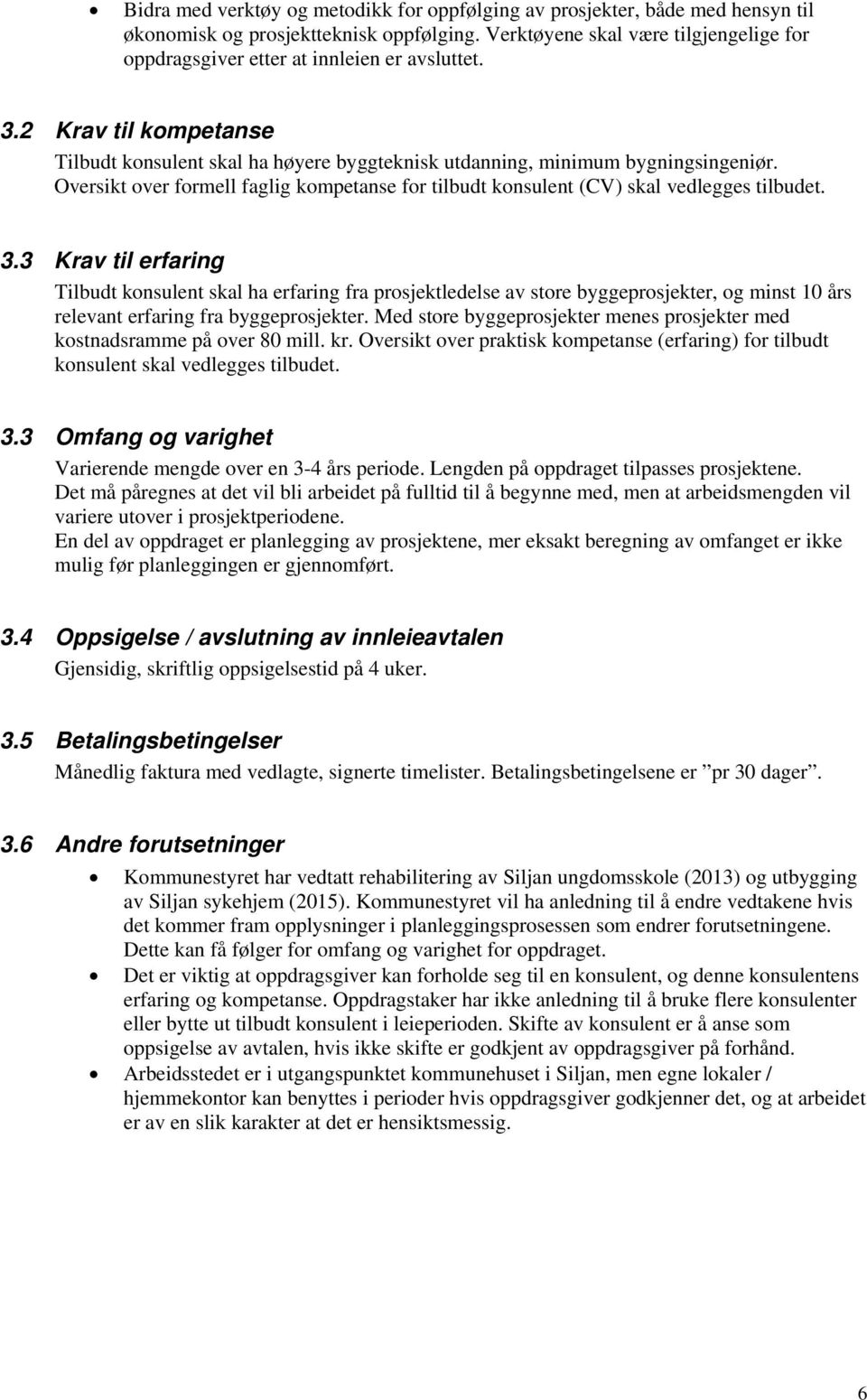 Oversikt over formell faglig kompetanse for tilbudt konsulent (CV) skal vedlegges tilbudet. 3.