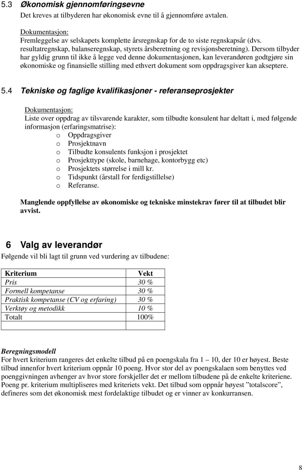 Dersom tilbyder har gyldig grunn til ikke å legge ved denne dokumentasjonen, kan leverandøren godtgjøre sin økonomiske og finansielle stilling med ethvert dokument som oppdragsgiver kan akseptere. 5.