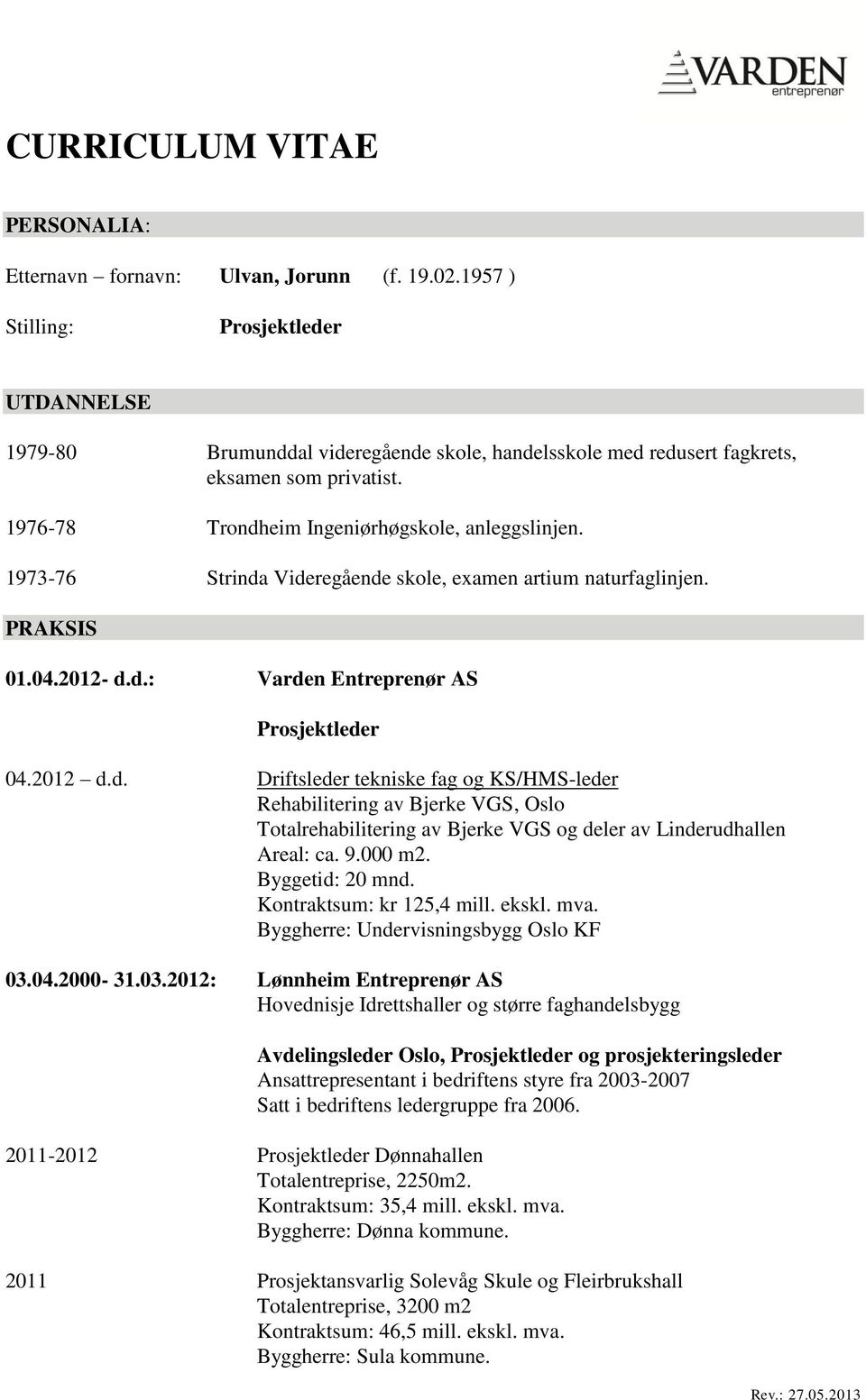 9.000 m2. Byggetid: 20 mnd. Kontraktsum: kr 125,4 mill. ekskl. mva. Byggherre: Undervisningsbygg Oslo KF 03.