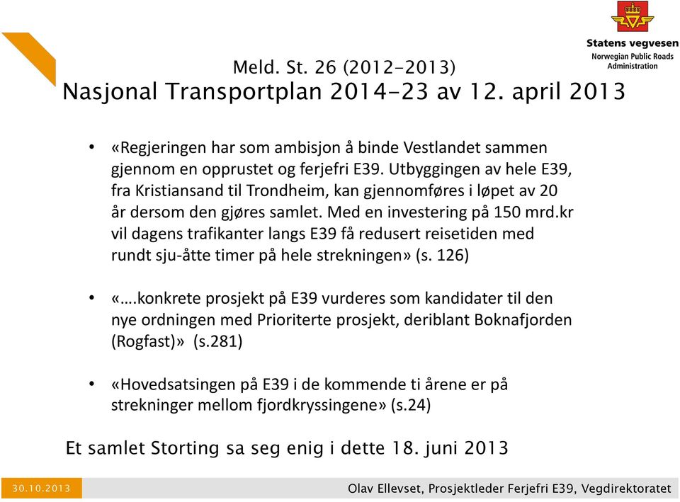 kr vil dagens trafikanter langs E39 få redusert reisetiden med rundt sju-åtte timer på hele strekningen» (s. 126) «.