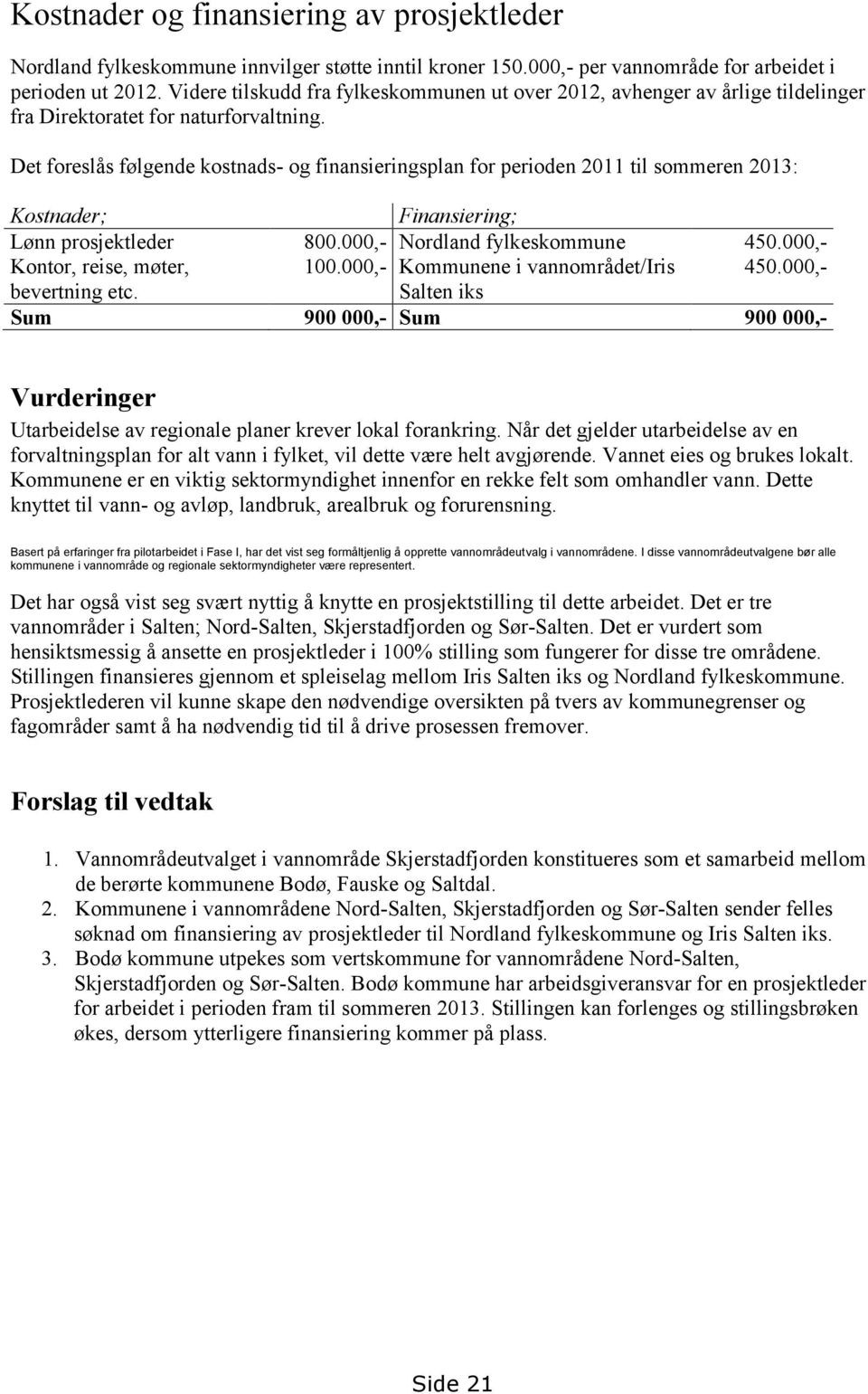 Det foreslås følgende kostnads- og finansieringsplan for perioden 2011 til sommeren 2013: Kostnader; Finansiering; Lønn prosjektleder 800.000,- Nordland fylkeskommune 450.