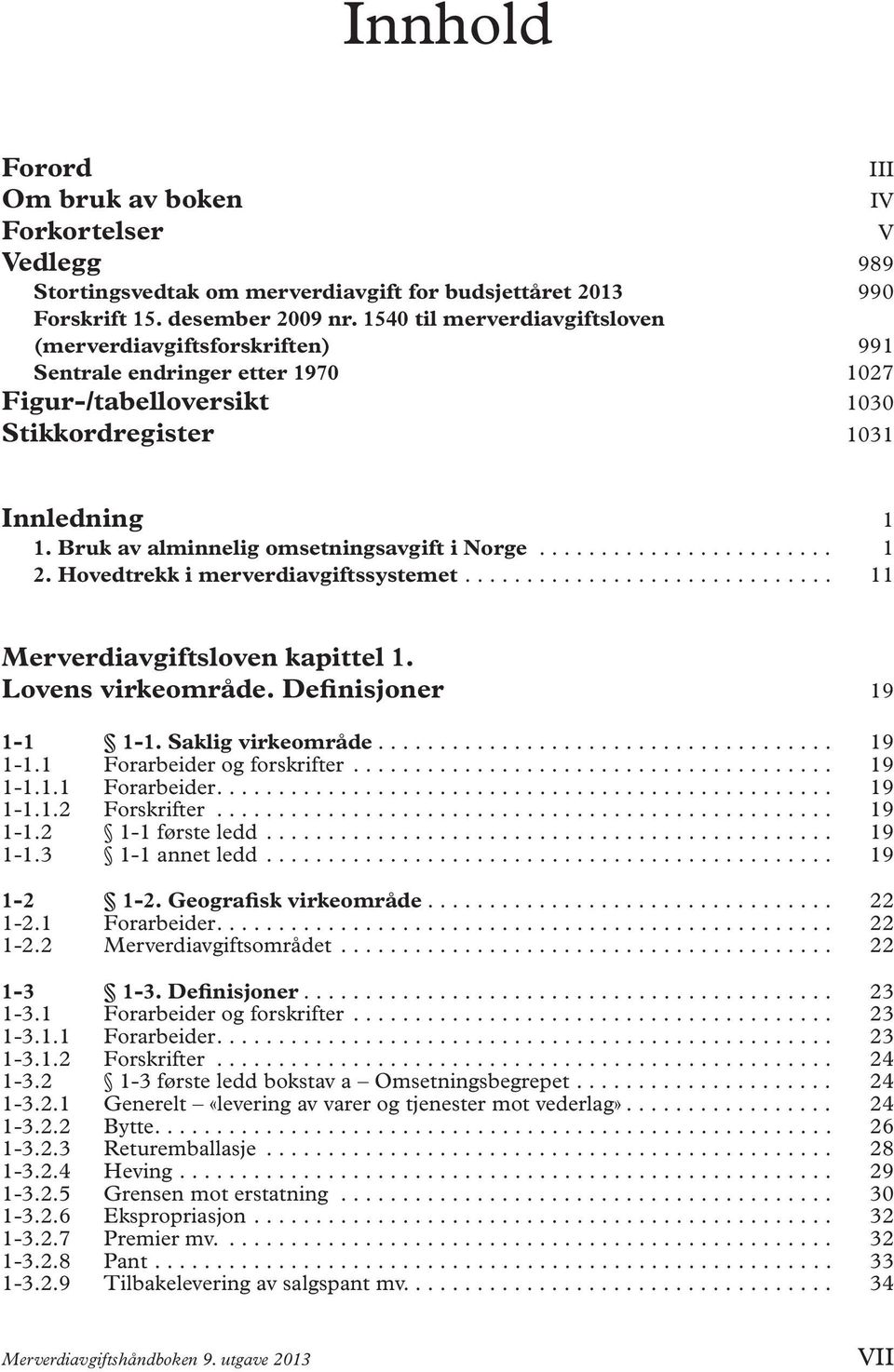 Bruk av alminnelig omsetningsavgift i Norge........................ 1 2. Hovedtrekk i merverdiavgiftssystemet.............................. 11 Merverdiavgiftsloven kapittel 1. Lovens virkeområde.