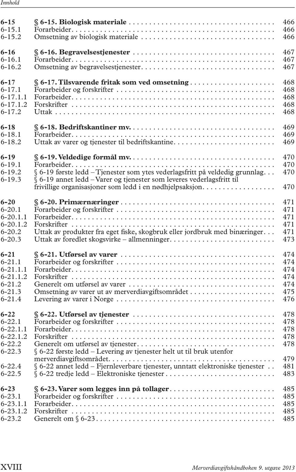 Tilsvarende fritak som ved omsetning..................... 468 6-17.1 Forarbeider og forskrifter....................................... 468 6-17.1.1 Forarbeider.................................................. 468 6-17.1.2 Forskrifter.