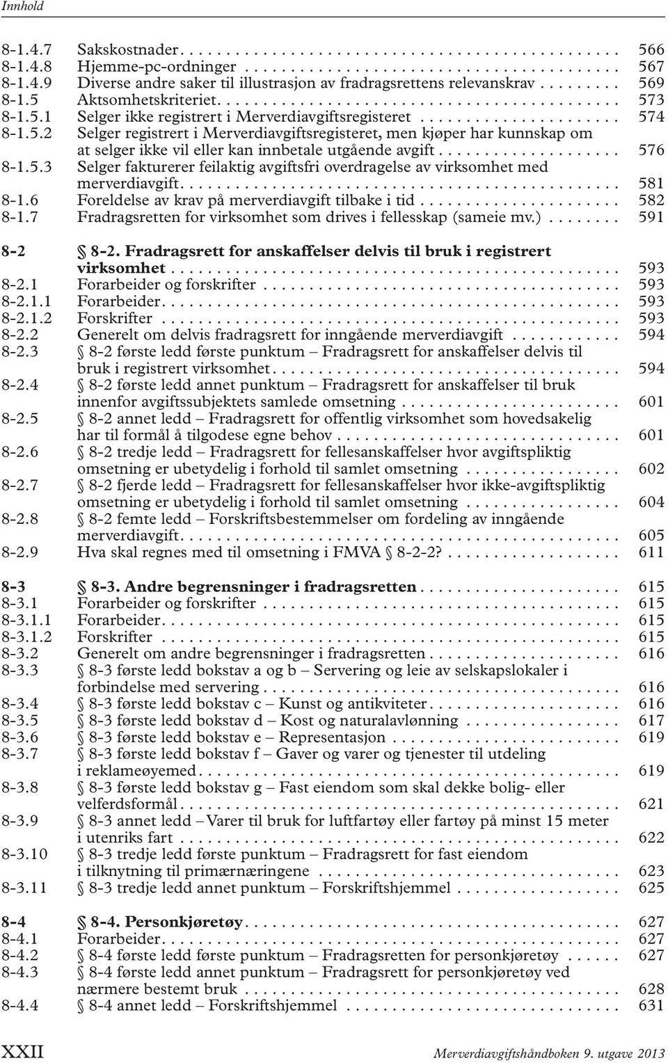 ................... 576 8-1.5.3 Selger fakturerer feilaktig avgiftsfri overdragelse av virksomhet med merverdiavgift................................................ 581 8-1.