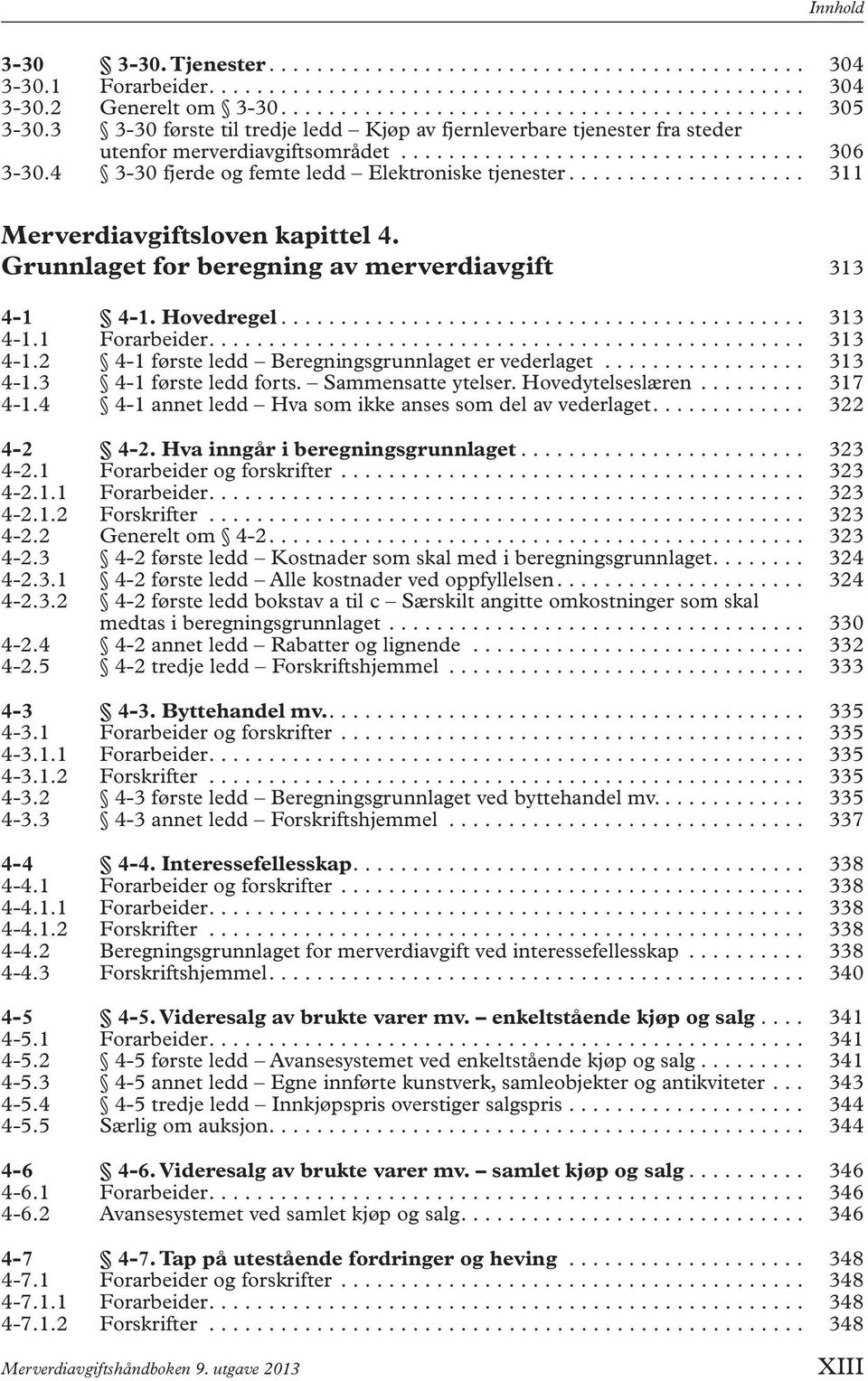 ................... 311 Merverdiavgiftsloven kapittel 4. Grunnlaget for beregning av merverdiavgift 313 4-1 4-1. Hovedregel............................................ 313 4-1.1 Forarbeider.................................................. 313 4-1.2 4-1 første ledd Beregningsgrunnlaget er vederlaget.