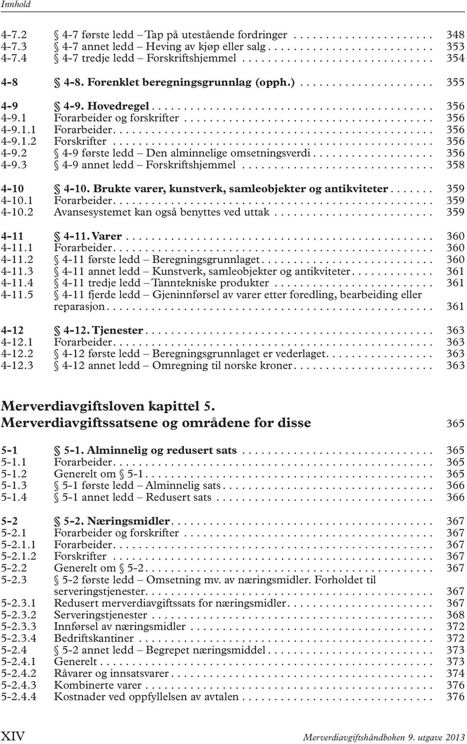 1 Forarbeider og forskrifter....................................... 356 4-9.1.1 Forarbeider.................................................. 356 4-9.1.2 Forskrifter.................................................. 356 4-9.2 4-9 første ledd Den alminnelige omsetningsverdi.