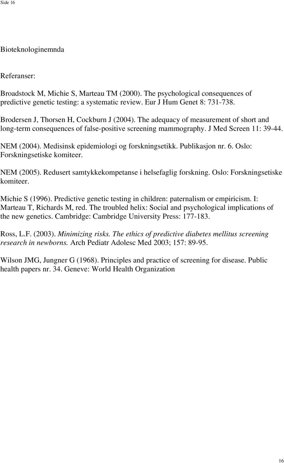 Medisinsk epidemiologi og forskningsetikk. Publikasjon nr. 6. Oslo: Forskningsetiske komiteer. NEM (2005). Redusert samtykkekompetanse i helsefaglig forskning. Oslo: Forskningsetiske komiteer. Michie S (1996).