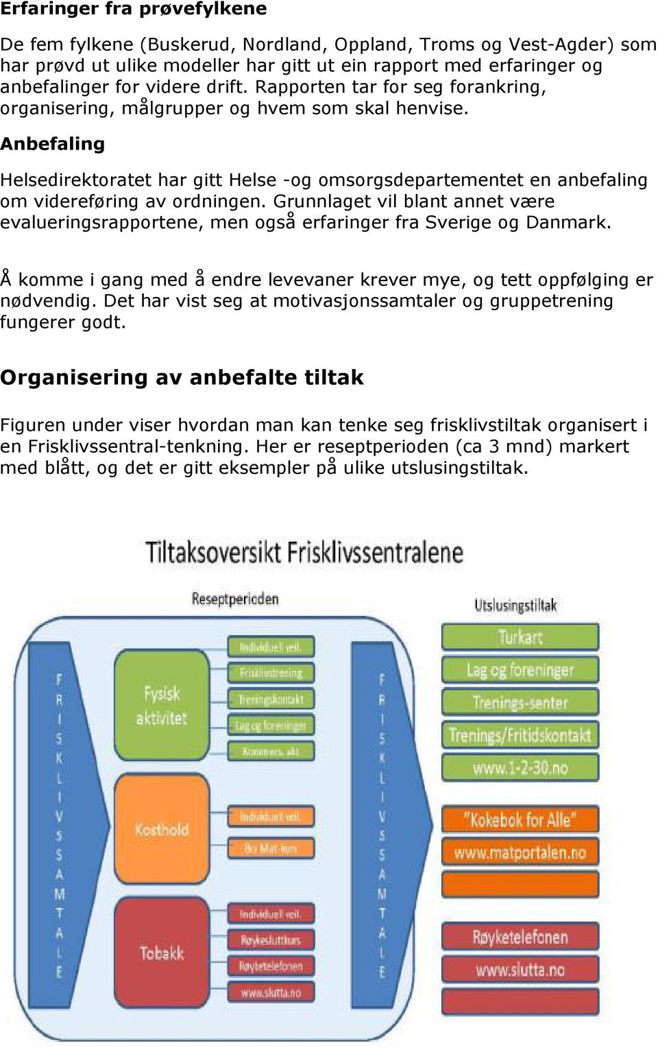 Grunnlaget vil blant annet være evalueringsrapportene, men også erfaringer fra Sverige og Danmark. Å komme i gang med å endre levevaner krever mye, og tett oppfølging er nødvendig.