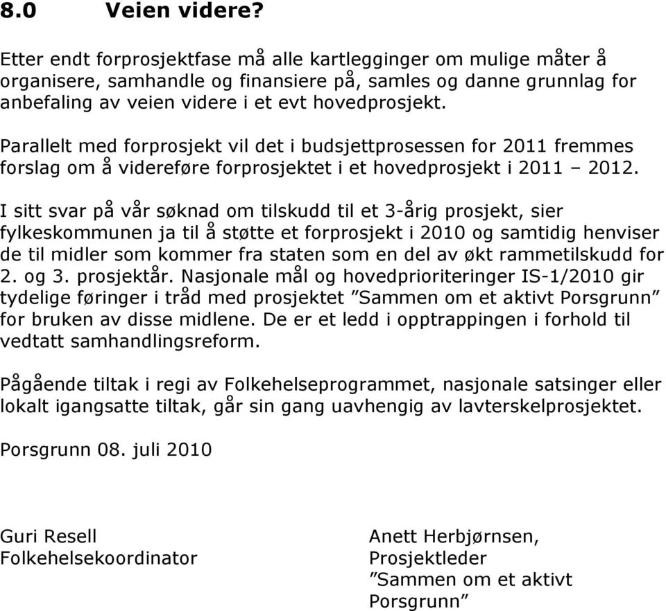 Parallelt med forprosjekt vil det i budsjettprosessen for 2011 fremmes forslag om å videreføre forprosjektet i et hovedprosjekt i 2011 2012.