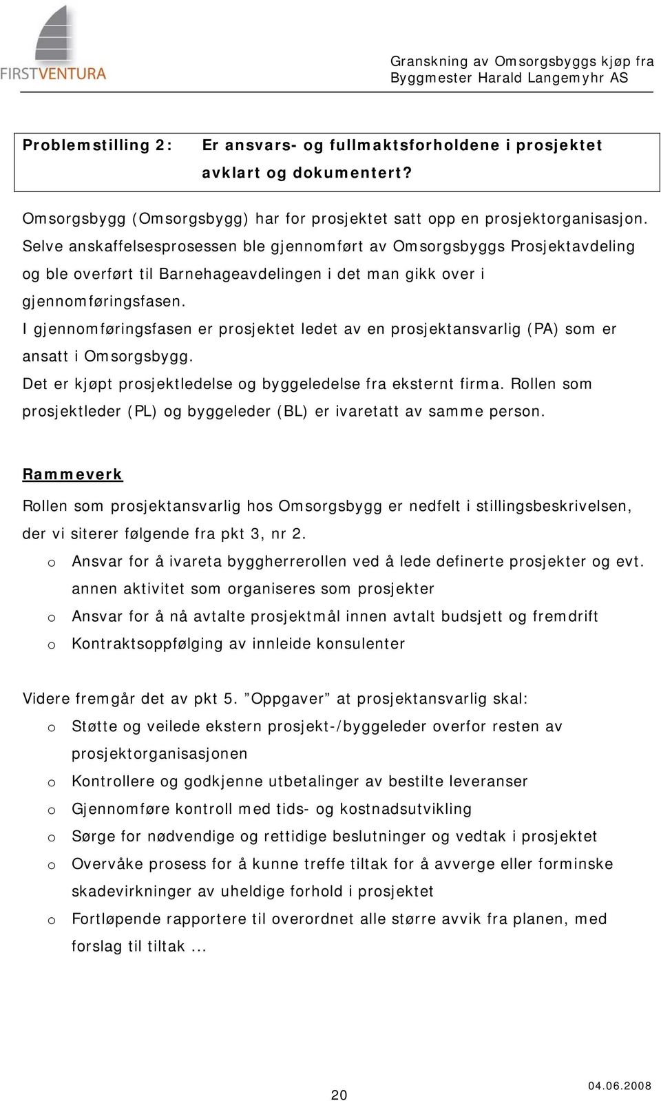 I gjennmføringsfasen er prsjektet ledet av en prsjektansvarlig (PA) sm er ansatt i Omsrgsbygg. Det er kjøpt prsjektledelse g byggeledelse fra eksternt firma.