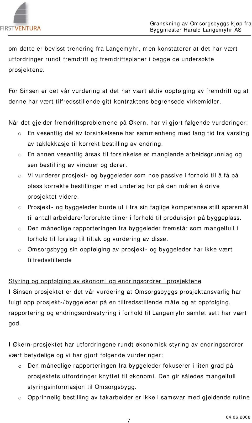 Når det gjelder fremdriftsprblemene på Økern, har vi gjrt følgende vurderinger: En vesentlig del av frsinkelsene har sammenheng med lang tid fra varsling av taklekkasje til krrekt bestilling av