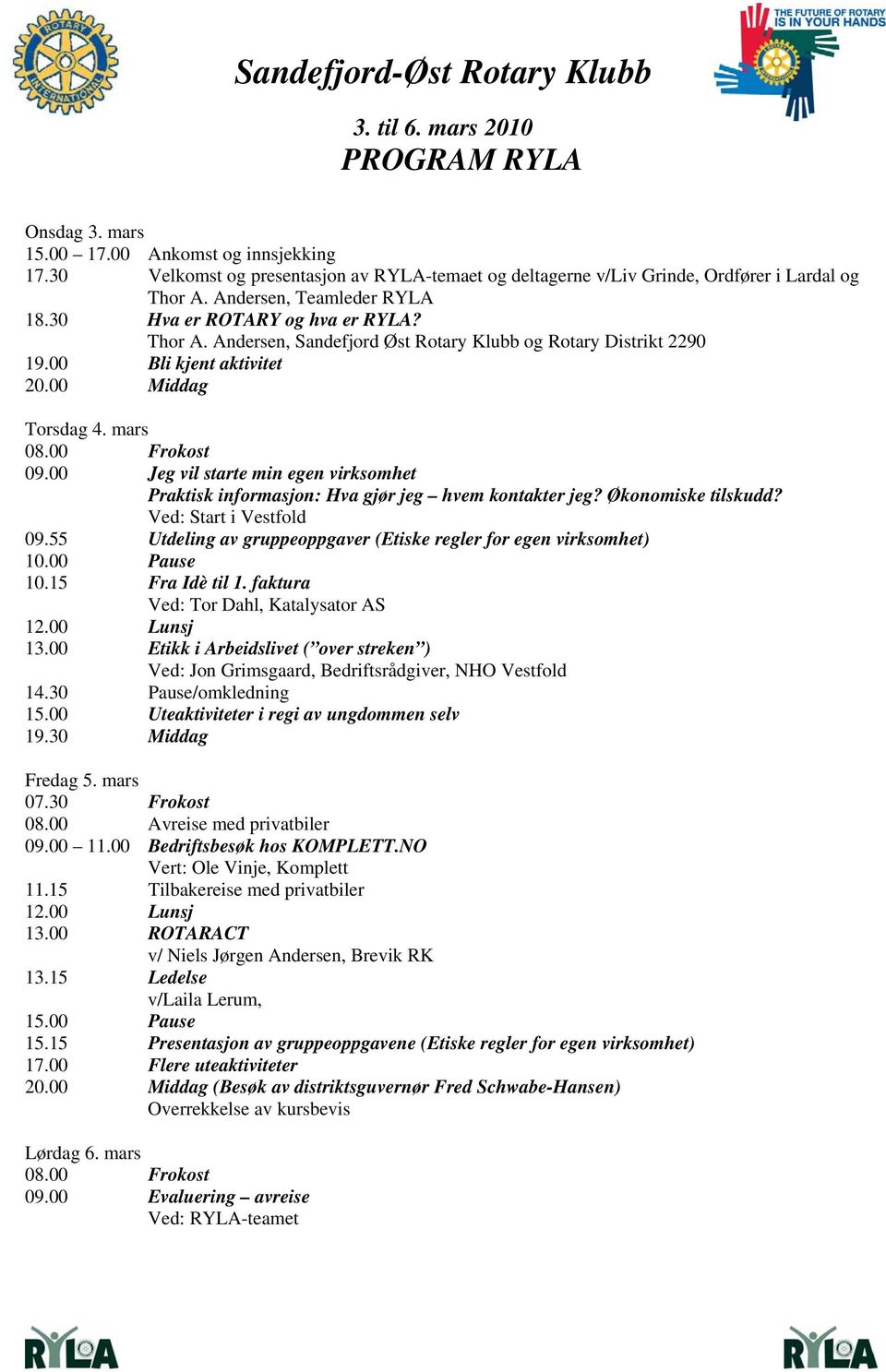 00 Bli kjent aktivitet 20.00 Middag Torsdag 4. mars 08.00 Frokost 09.00 Jeg vil starte min egen virksomhet Praktisk informasjon: Hva gjør jeg hvem kontakter jeg? Økonomiske tilskudd?