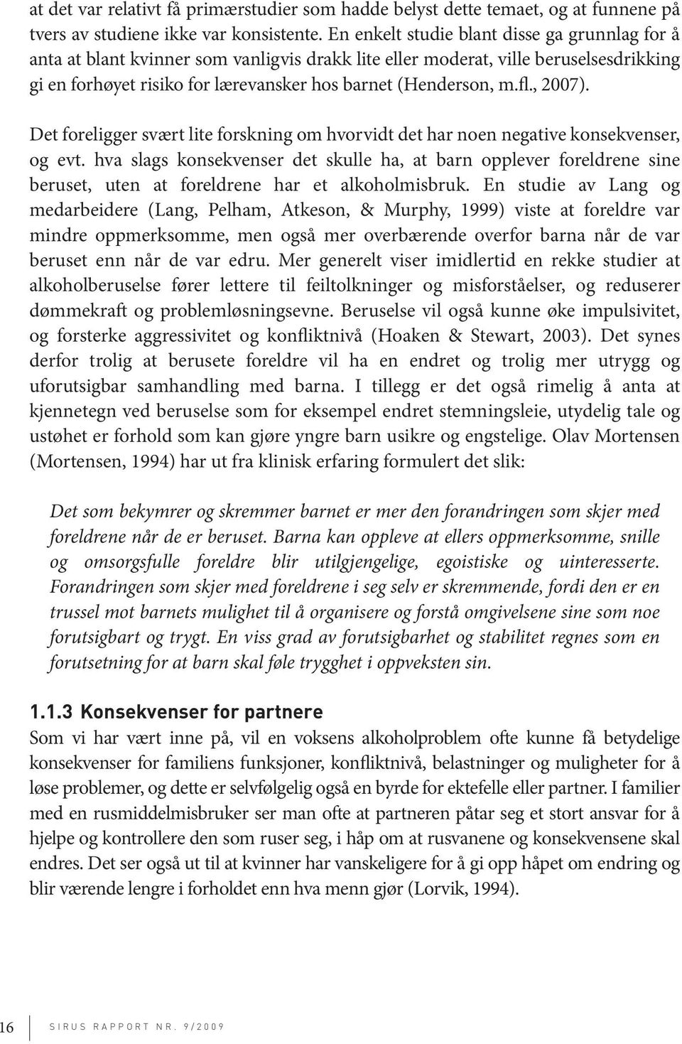 , 2007). Det foreligger svært lite forskning om hvorvidt det har noen negative konsekvenser, og evt.