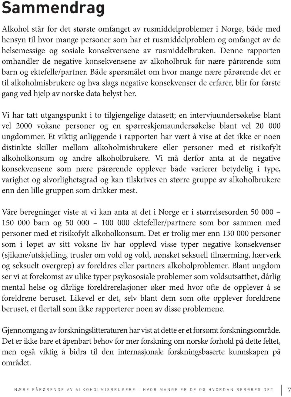 Både spørsmålet om hvor mange nære pårørende det er til alkoholmisbrukere og hva slags negative konsekvenser de erfarer, blir for første gang ved hjelp av norske data belyst her.