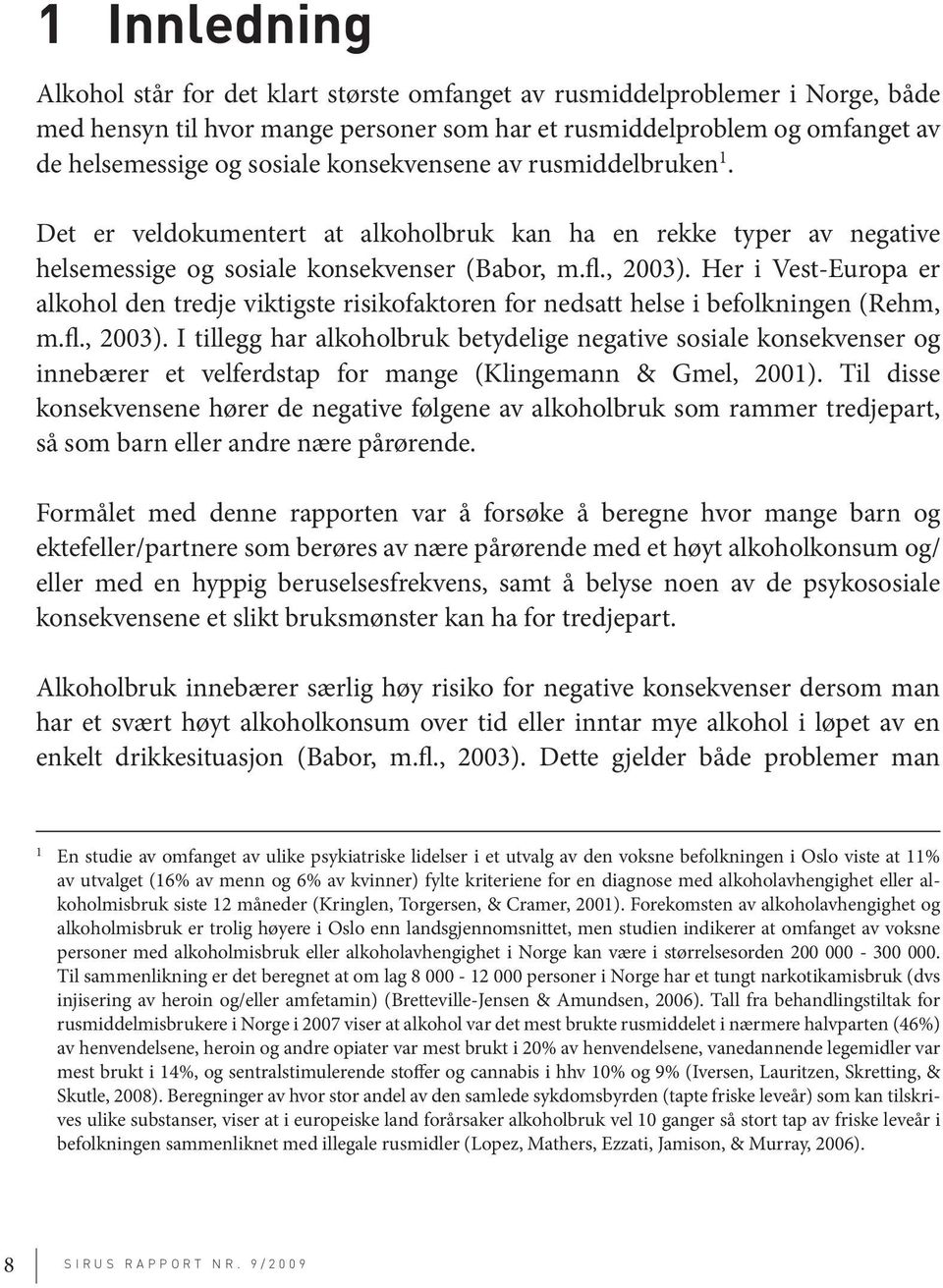 Her i Vest-Europa er alkohol den tredje viktigste risikofaktoren for nedsatt helse i befolkningen (Rehm, m.fl., 2003).