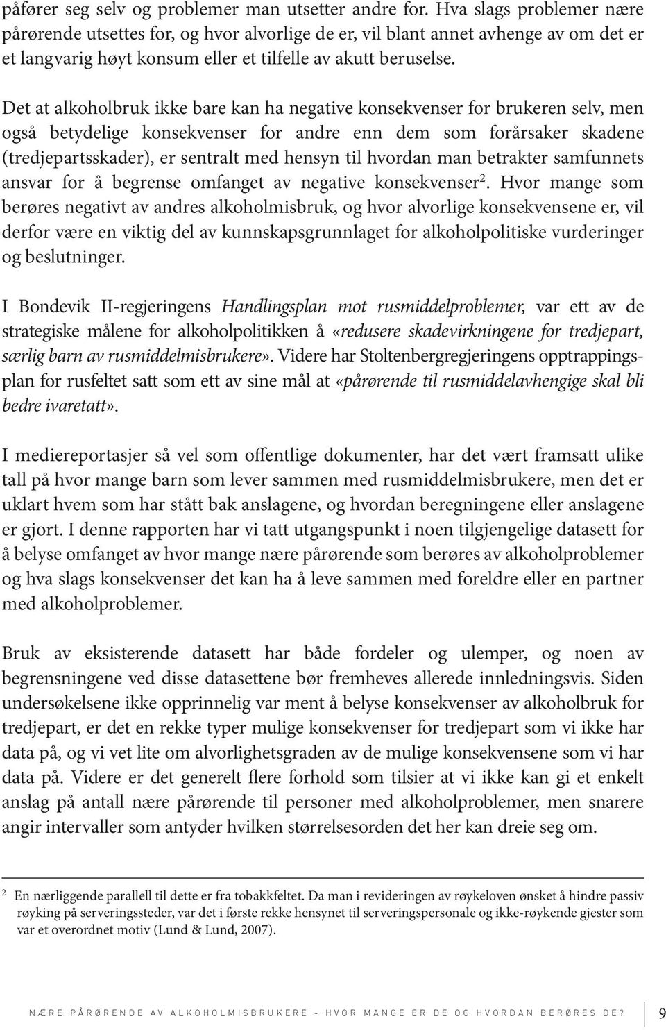 Det at alkoholbruk ikke bare kan ha negative konsekvenser for brukeren selv, men også betydelige konsekvenser for andre enn dem som forårsaker skadene (tredjepartsskader), er sentralt med hensyn til