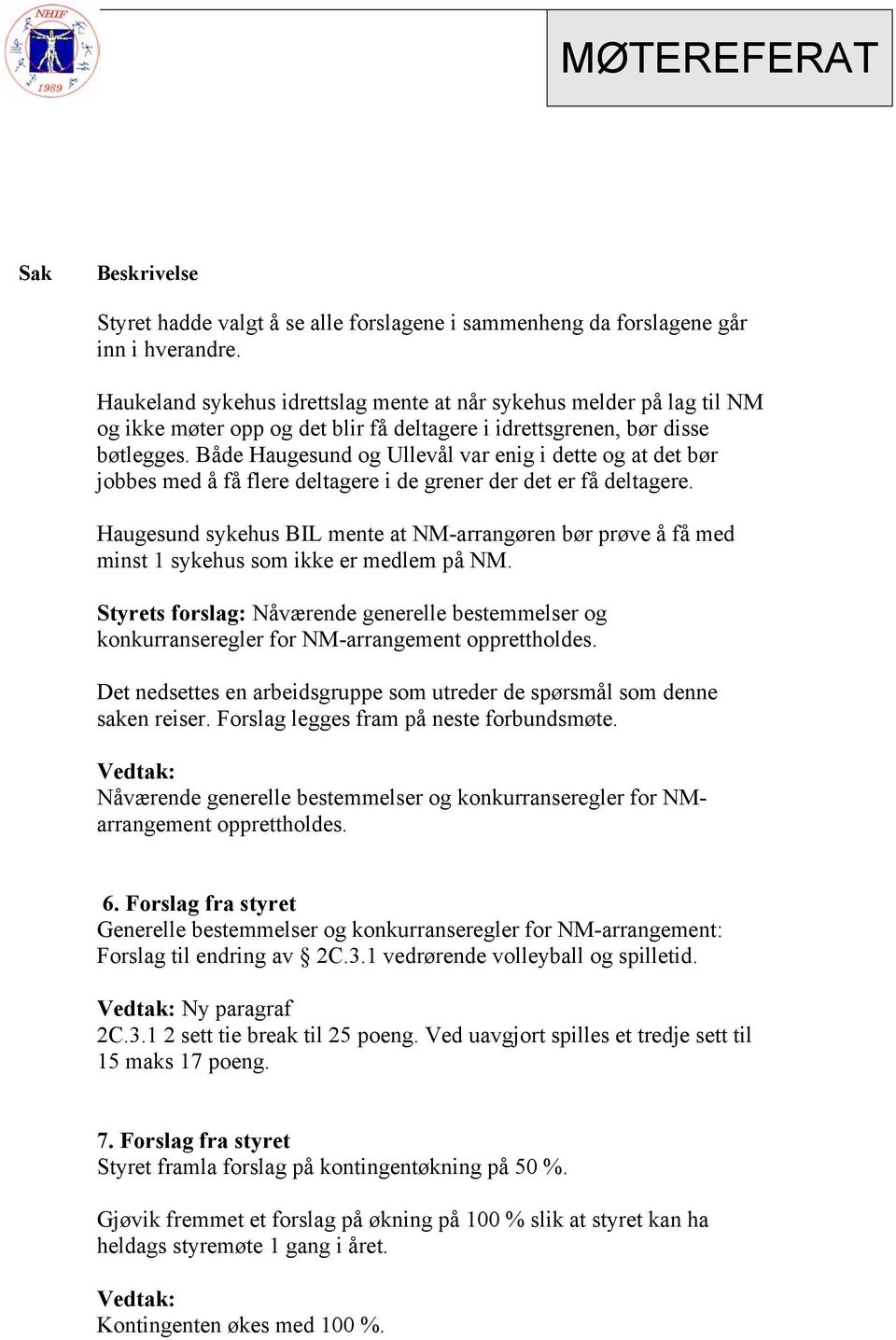 Både Haugesund og Ullevål var enig i dette og at det bør jobbes med å få flere deltagere i de grener der det er få deltagere.