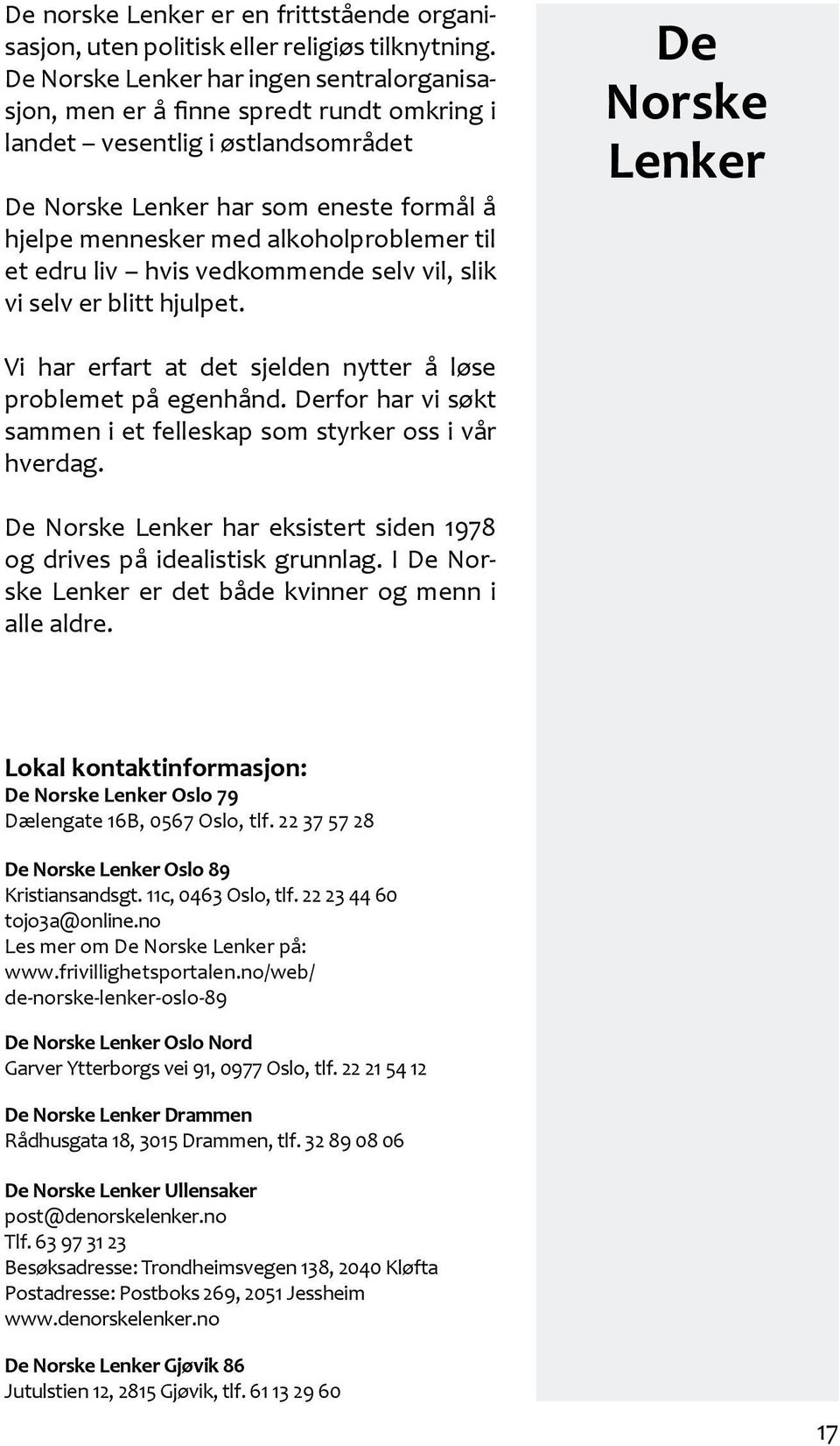 til et edru liv hvis vedkommende selv vil, slik vi selv er blitt hjulpet. De Norske Lenker Vi har erfart at det sjelden nytter å løse problemet på egenhånd.