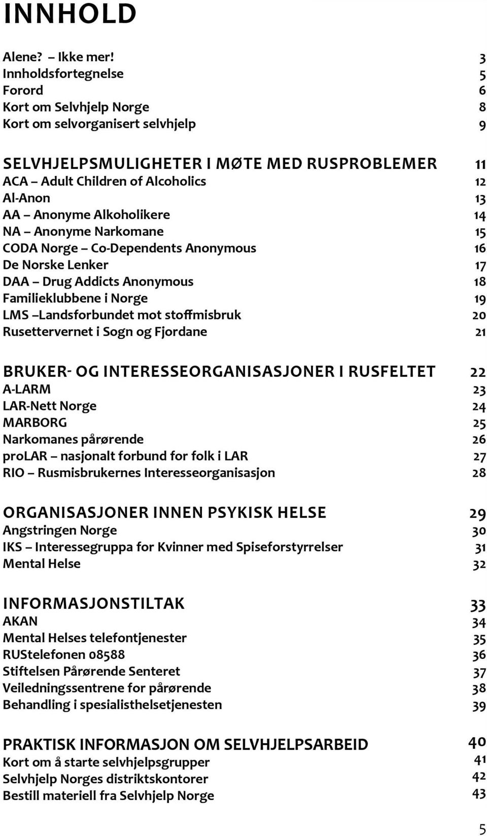 Anonyme Narkomane CODA Norge Co-Dependents Anonymous De Norske Lenker DAA Drug Addicts Anonymous Familieklubbene i Norge LMS Landsforbundet mot stoffmisbruk Rusettervernet i Sogn og Fjordane Bruker-