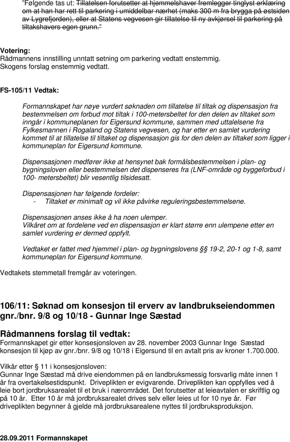 FS-105/11 Vedtak: Formannskapet har nøye vurdert søknaden om tillatelse til tiltak og dispensasjon fra bestemmelsen om forbud mot tiltak i 100-metersbeltet for den delen av tiltaket som inngår i