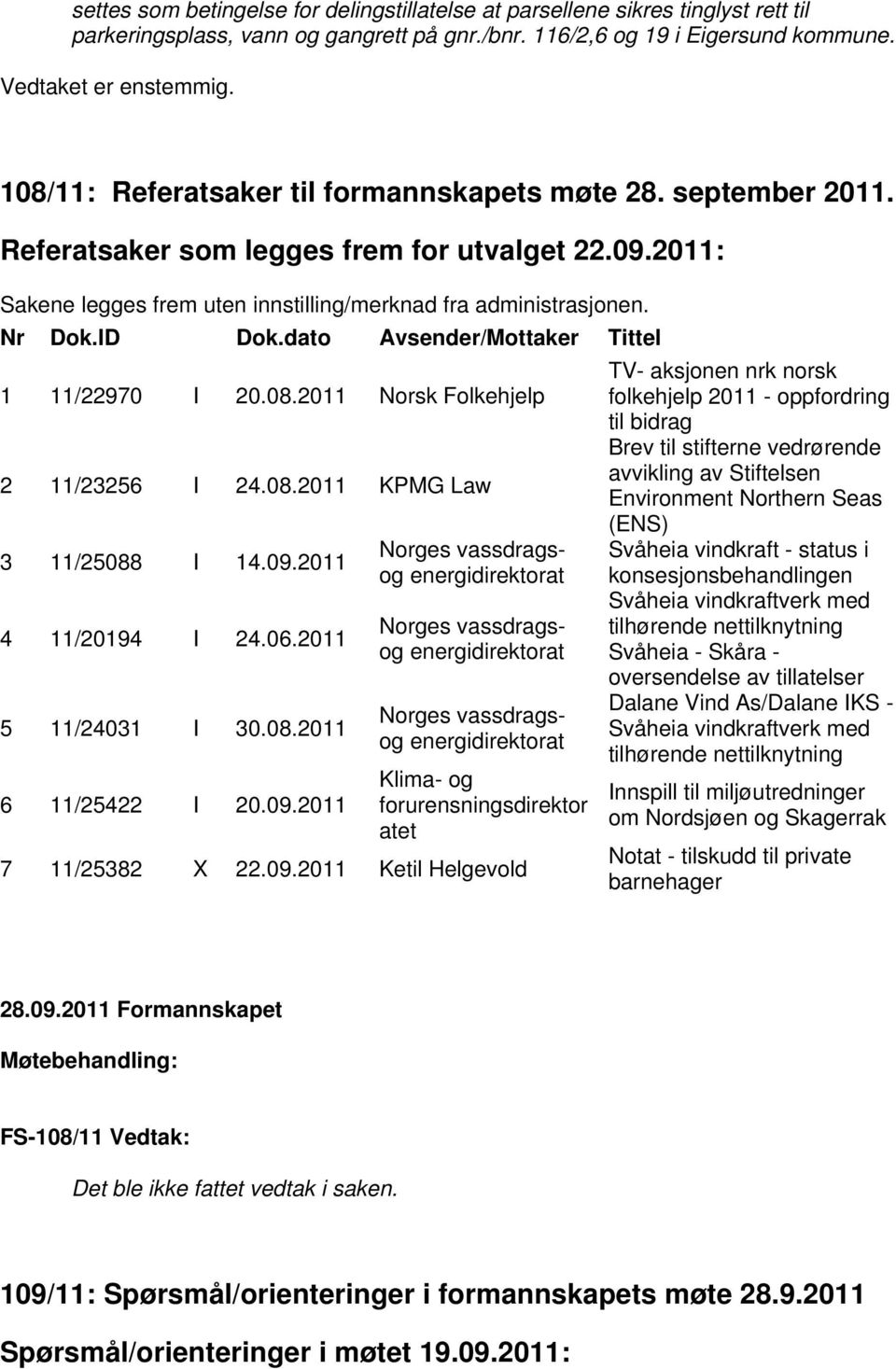 dato Avsender/Mottaker Tittel 1 11/22970 I 20.08.2011 Norsk Folkehjelp 2 11/23256 I 24.08.2011 KPMG Law 3 11/25088 I 14.09.
