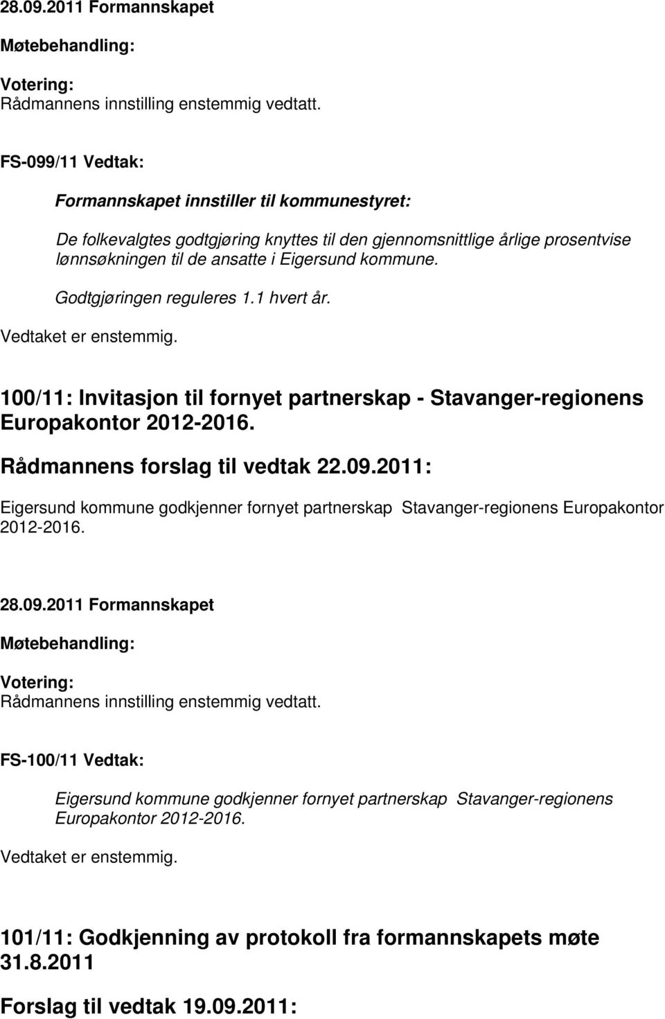 Godtgjøringen reguleres 1.1 hvert år. Vedtaket er enstemmig. 100/11: Invitasjon til fornyet partnerskap - Stavanger-regionens Europakontor 2012-2016. Rådmannens forslag til vedtak 22.09.