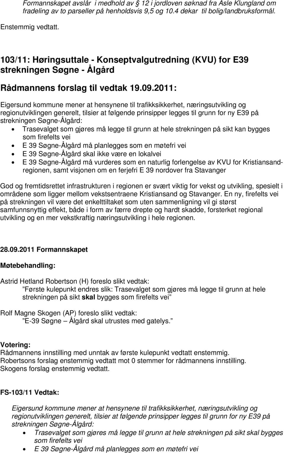 2011: Eigersund kommune mener at hensynene til trafikksikkerhet, næringsutvikling og regionutviklingen generelt, tilsier at følgende prinsipper legges til grunn for ny E39 på strekningen