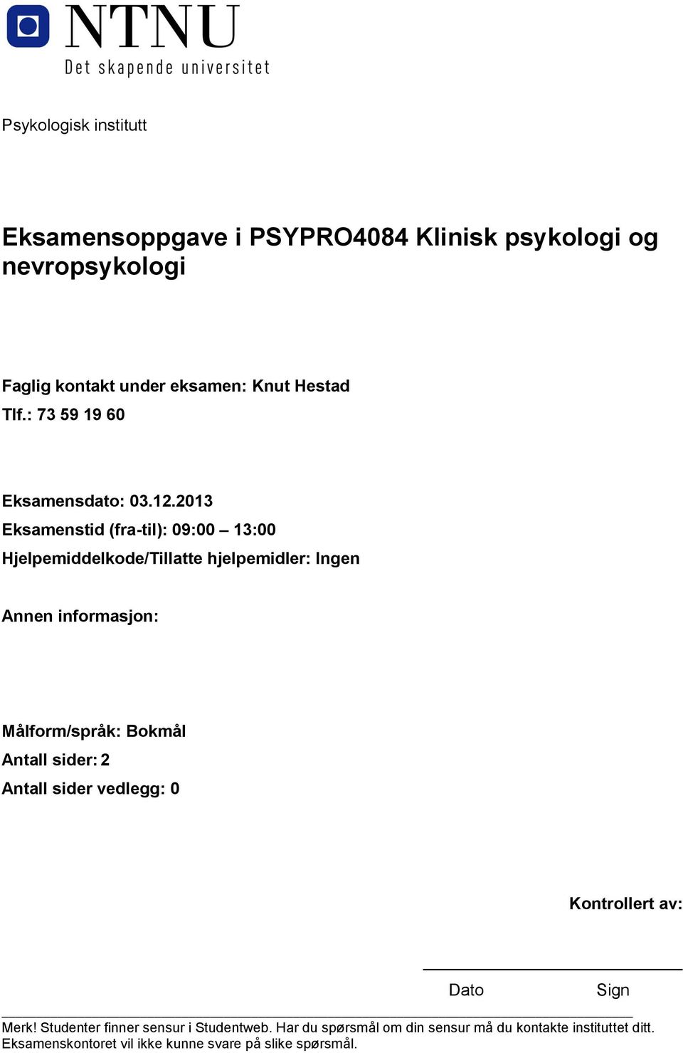 2013 Eksamenstid (fra-til): 09:00 13:00 Hjelpemiddelkode/Tillatte hjelpemidler: Ingen Annen informasjon: Målform/språk: Bokmål