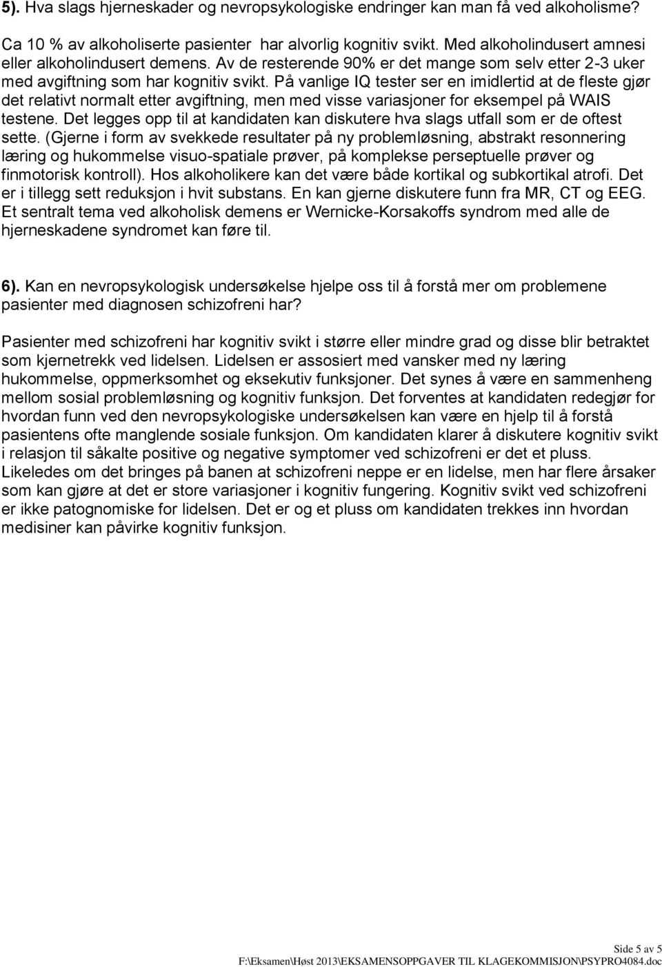 På vanlige IQ tester ser en imidlertid at de fleste gjør det relativt normalt etter avgiftning, men med visse variasjoner for eksempel på WAIS testene.