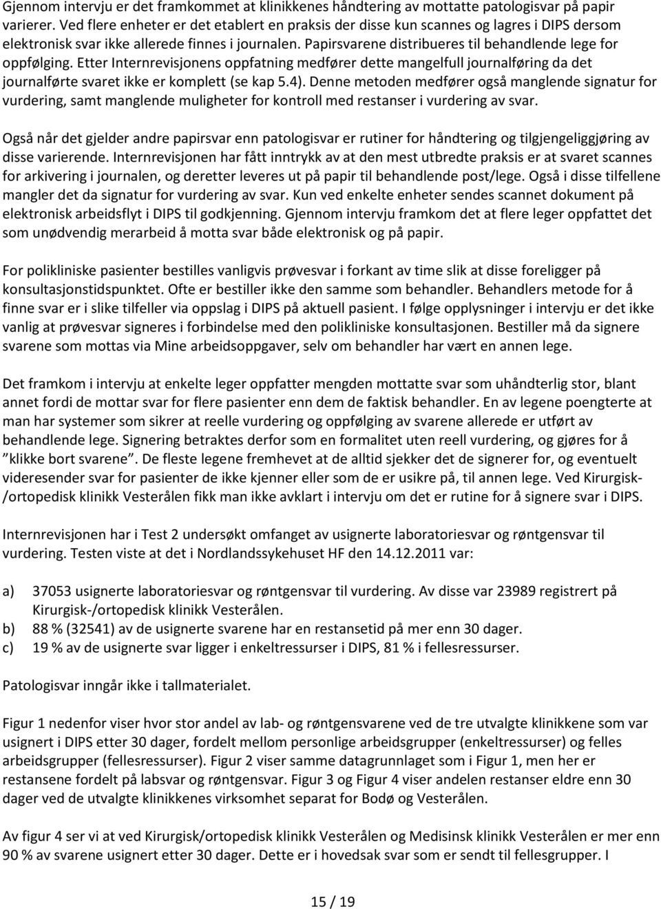 Papirsvarene distribueres til behandlende lege for oppfølging. Etter Internrevisjonens oppfatning medfører dette mangelfull journalføring da det journalførte svaret ikke er komplett (se kap 5.4).