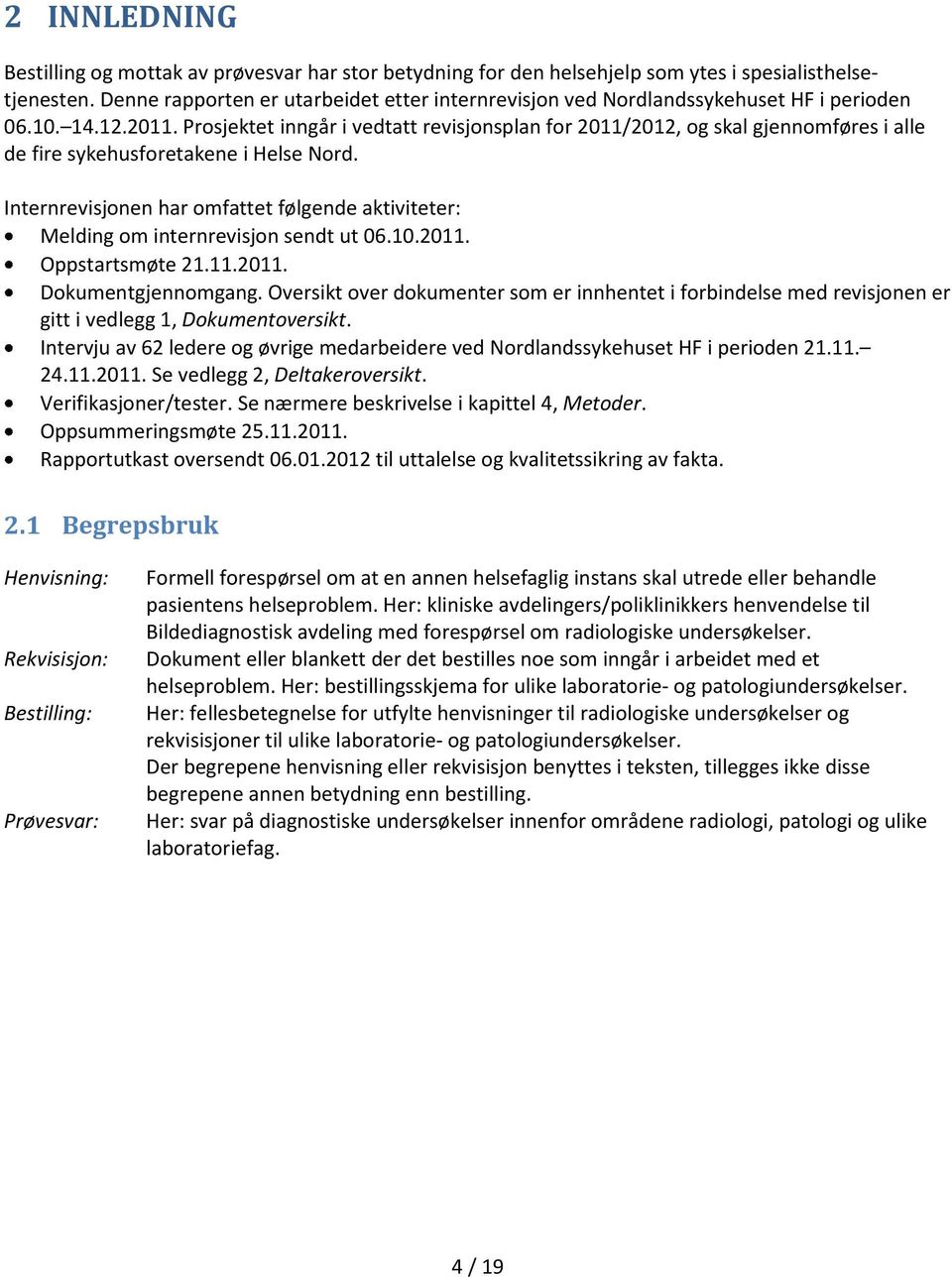 Prosjektet inngår i vedtatt revisjonsplan for 2011/2012, og skal gjennomføres i alle de fire sykehusforetakene i Helse Nord.