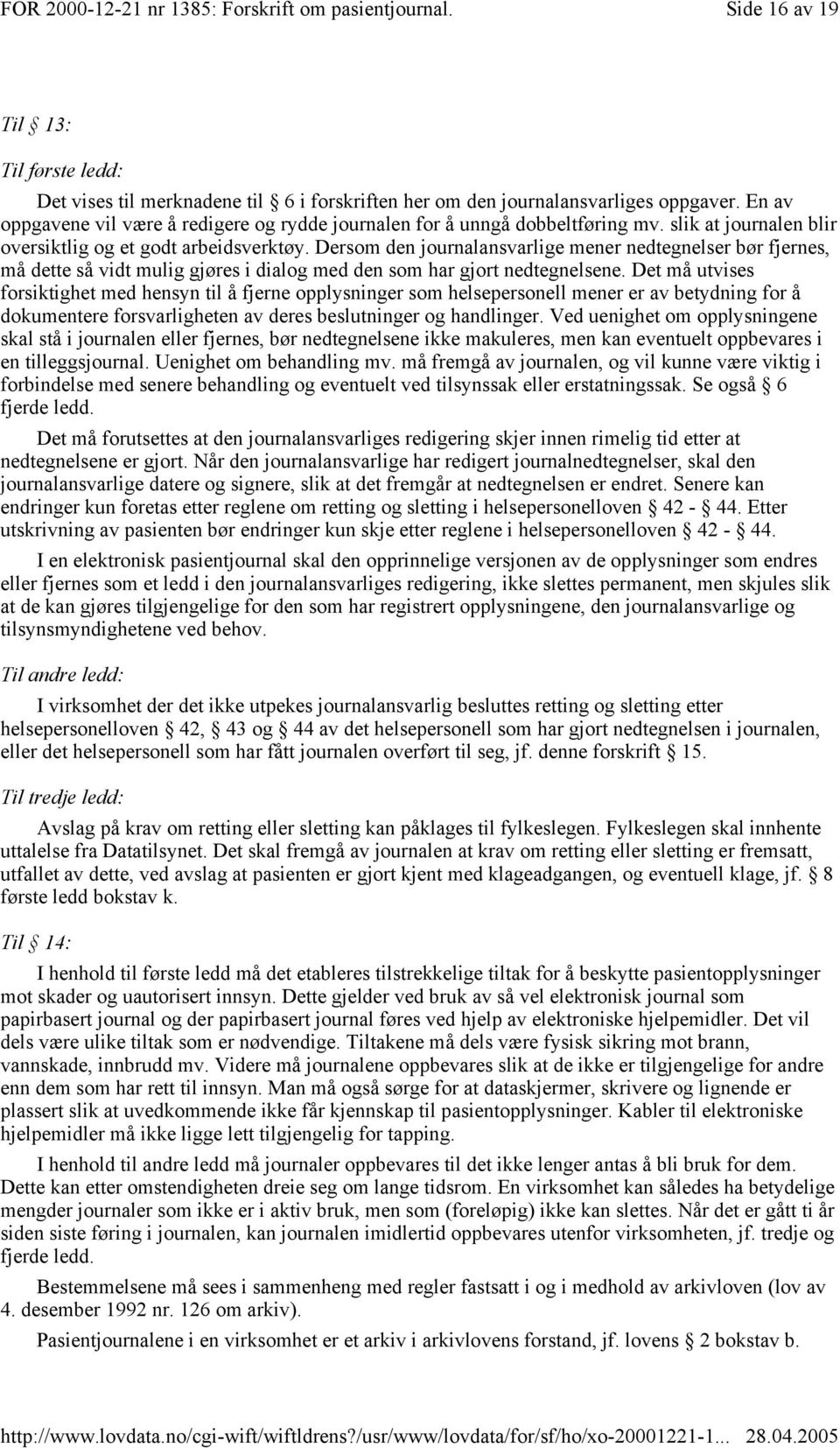 Dersom den journalansvarlige mener nedtegnelser bør fjernes, må dette så vidt mulig gjøres i dialog med den som har gjort nedtegnelsene.