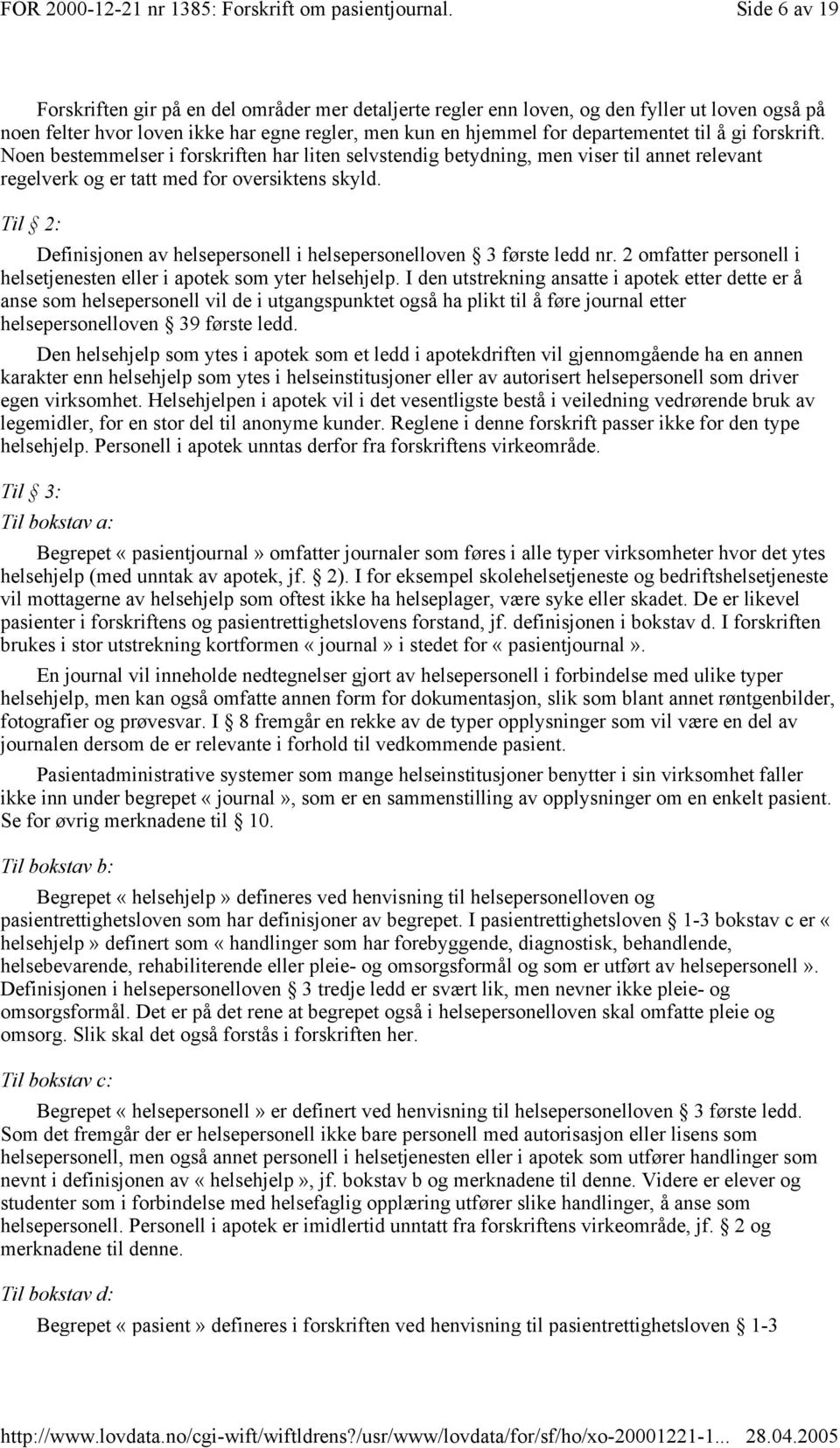 Til 2: Definisjonen av helsepersonell i helsepersonelloven 3 første ledd nr. 2 omfatter personell i helsetjenesten eller i apotek som yter helsehjelp.