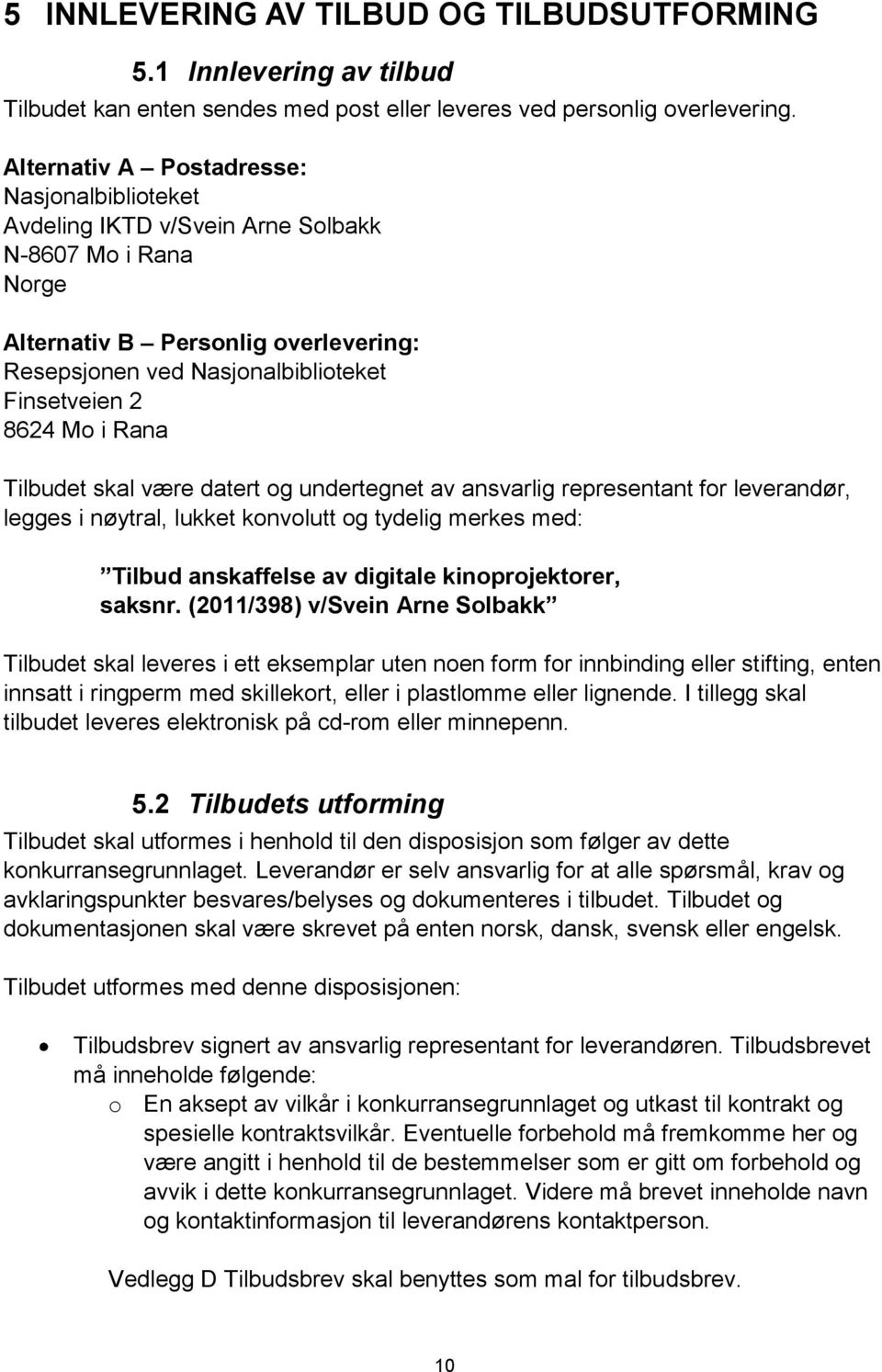 i Rana Tilbudet skal være datert og undertegnet av ansvarlig representant for leverandør, legges i nøytral, lukket konvolutt og tydelig merkes med: Tilbud anskaffelse av digitale kinoprojektorer,