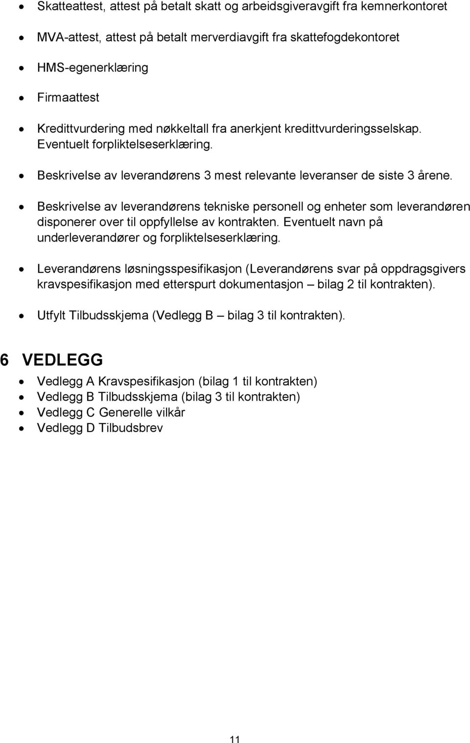 Beskrivelse av leverandørens tekniske personell og enheter som leverandøren disponerer over til oppfyllelse av kontrakten. Eventuelt navn på underleverandører og forpliktelseserklæring.