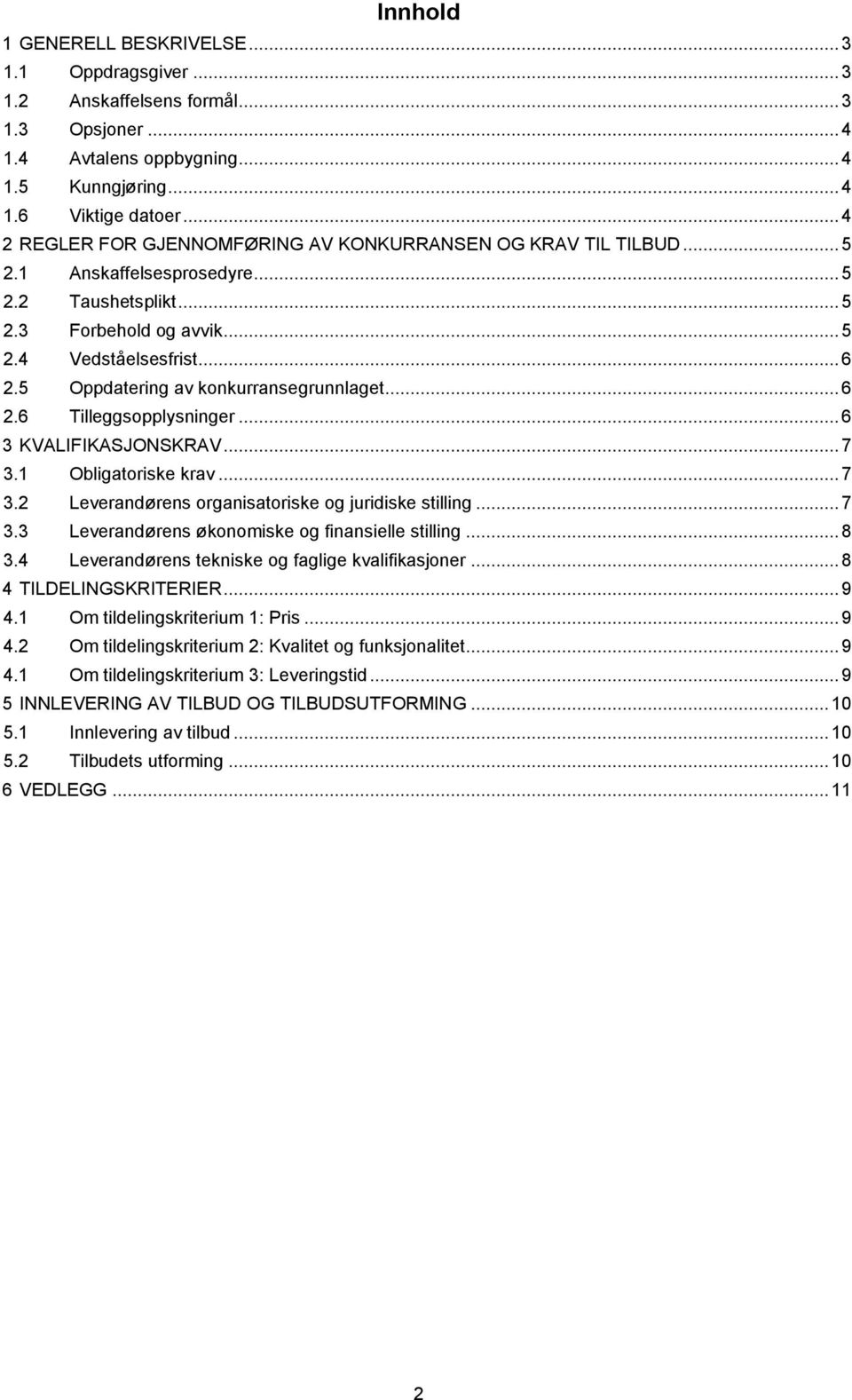 5 Oppdatering av konkurransegrunnlaget... 6 2.6 Tilleggsopplysninger... 6 3 KVALIFIKASJONSKRAV... 7 3.1 Obligatoriske krav... 7 3.2 Leverandørens organisatoriske og juridiske stilling... 7 3.3 Leverandørens økonomiske og finansielle stilling.