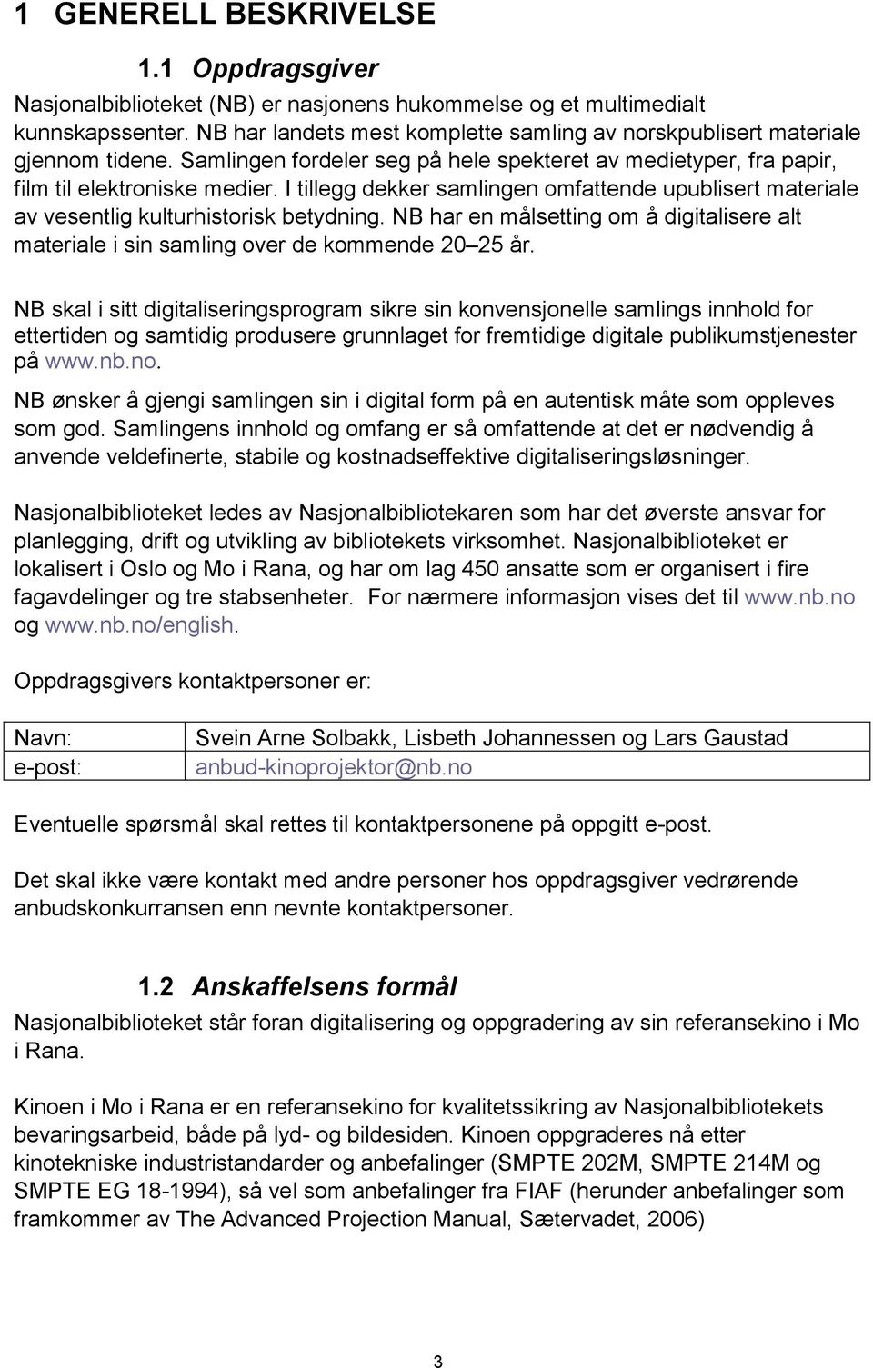 I tillegg dekker samlingen omfattende upublisert materiale av vesentlig kulturhistorisk betydning. NB har en målsetting om å digitalisere alt materiale i sin samling over de kommende 20 25 år.