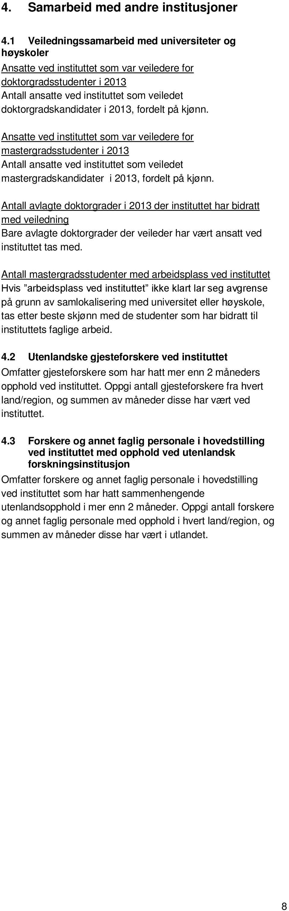 2013, fordelt på kjønn. Ansatte ved instituttet som var veiledere for mastergradsstudenter i 2013 Antall ansatte ved instituttet som veiledet mastergradskandidater i 2013, fordelt på kjønn.