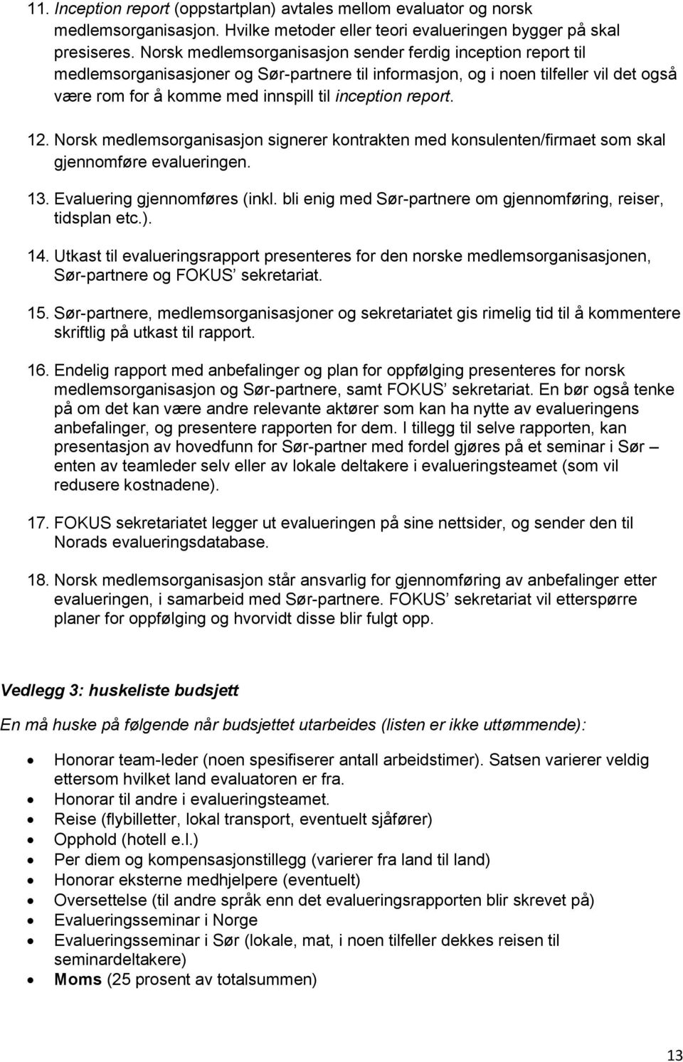 report. 12. Norsk medlemsorganisasjon signerer kontrakten med konsulenten/firmaet som skal gjennomføre evalueringen. 13. Evaluering gjennomføres (inkl.