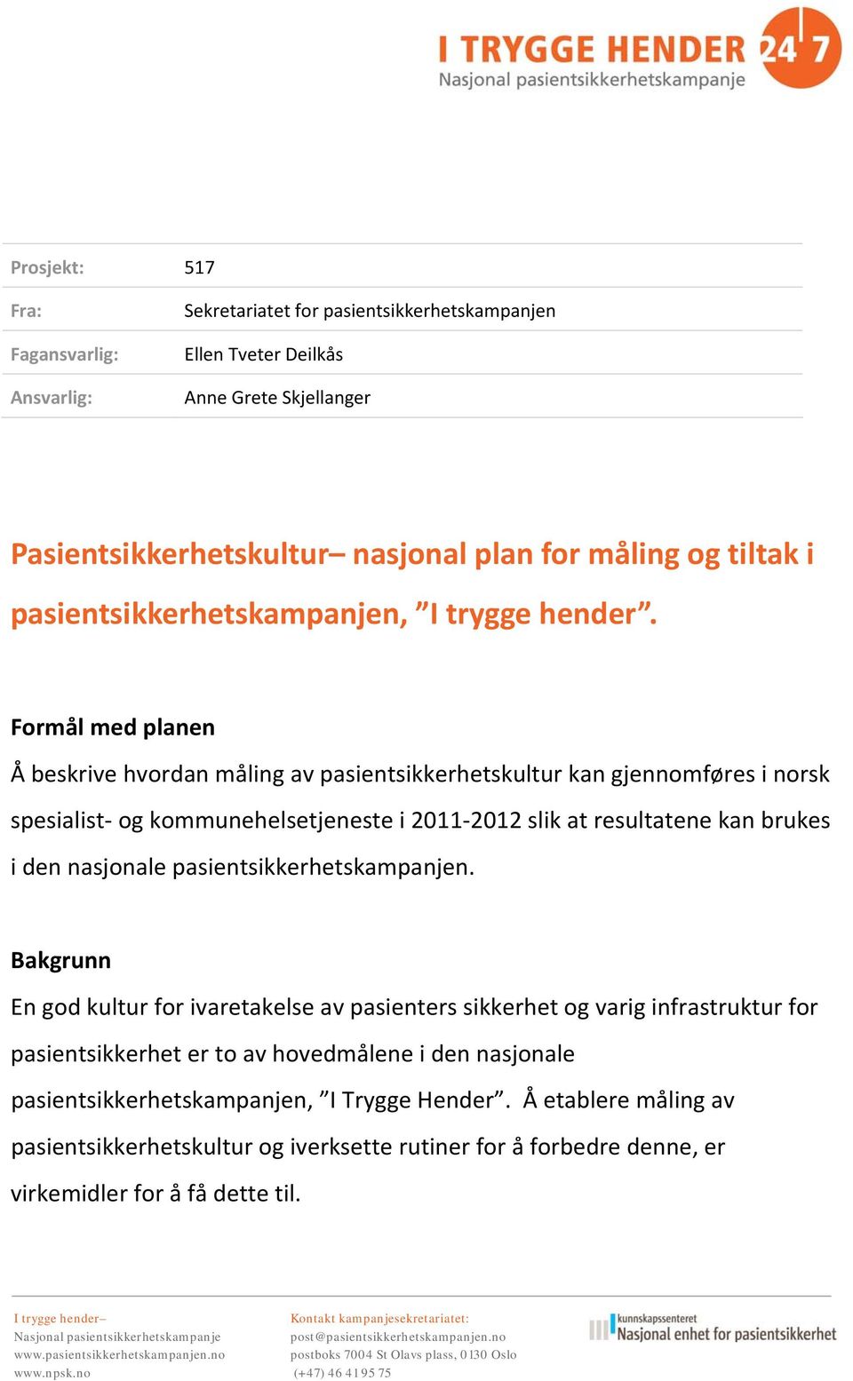 Formål med planen Å beskrive hvordan måling av pasientsikkerhetskultur kan gjennomføres i norsk spesialist og kommunehelsetjeneste i 2011 2012 slik at resultatene kan brukes i den nasjonale